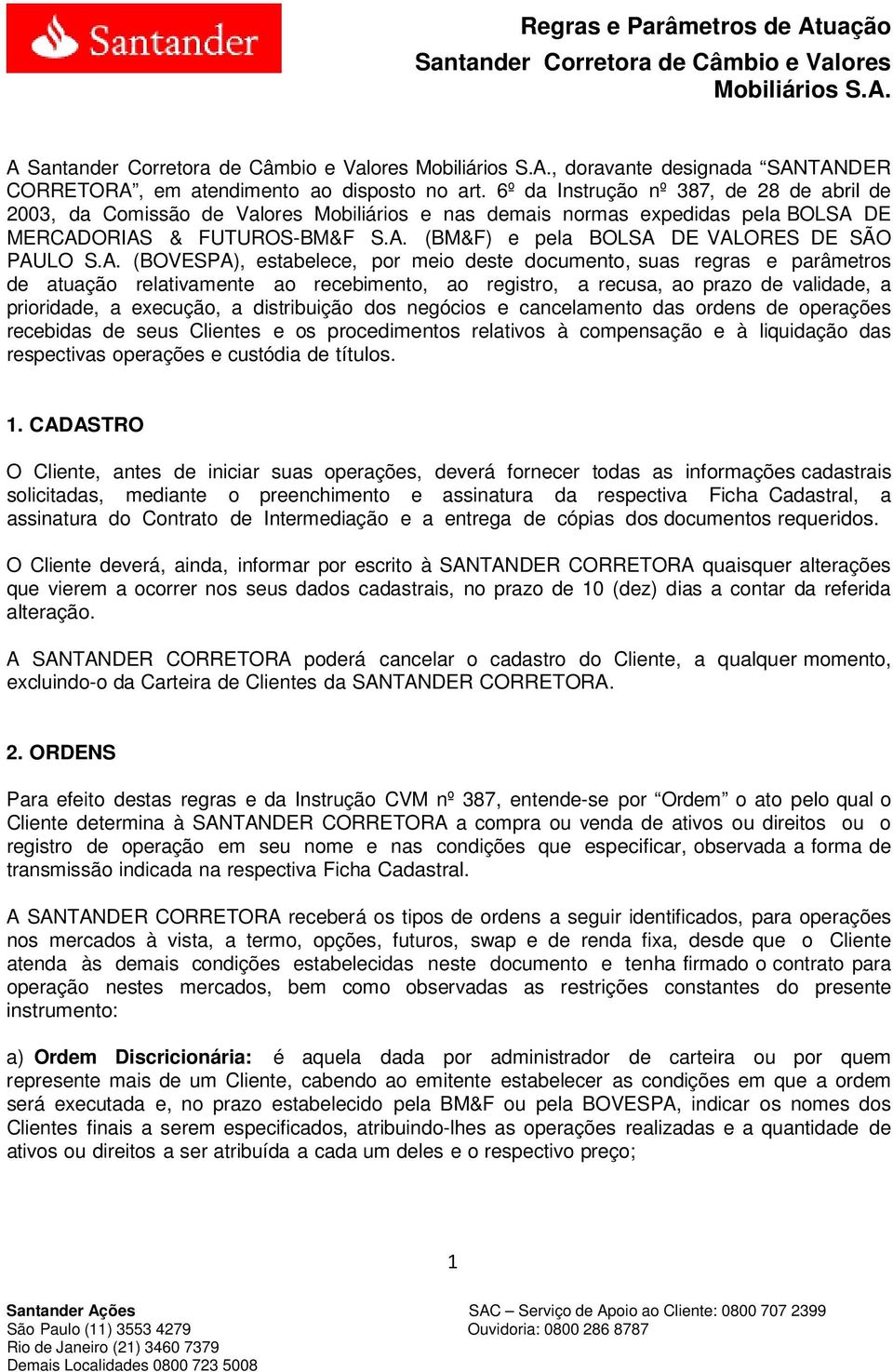 A. (BOVESPA), estabelece, por meio deste documento, suas regras e parâmetros de atuação relativamente ao recebimento, ao registro, a recusa, ao prazo de validade, a prioridade, a execução, a