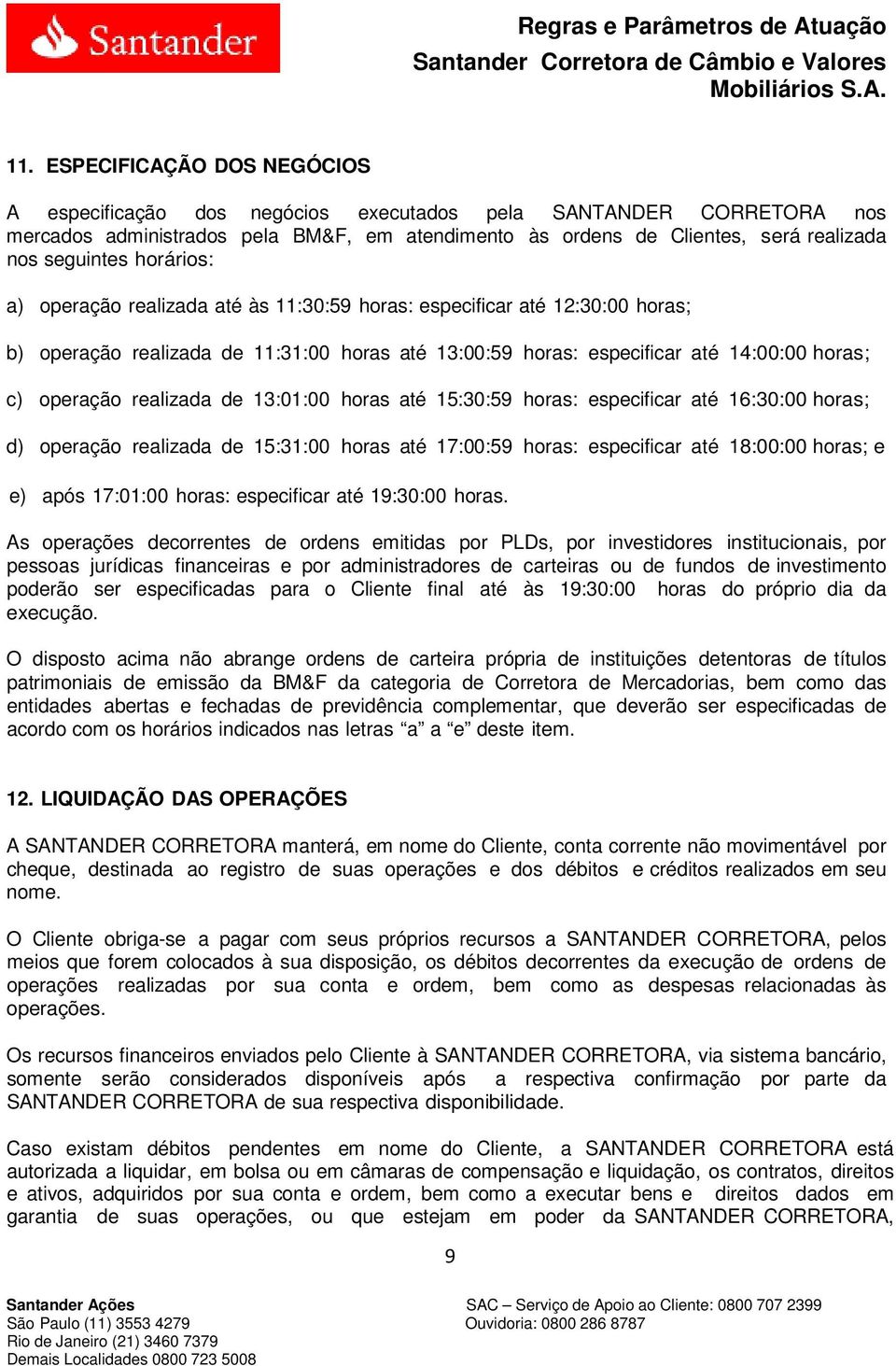 operação realizada de 13:01:00 horas até 15:30:59 horas: especificar até 16:30:00 horas; d) operação realizada de 15:31:00 horas até 17:00:59 horas: especificar até 18:00:00 horas; e e) após 17:01:00