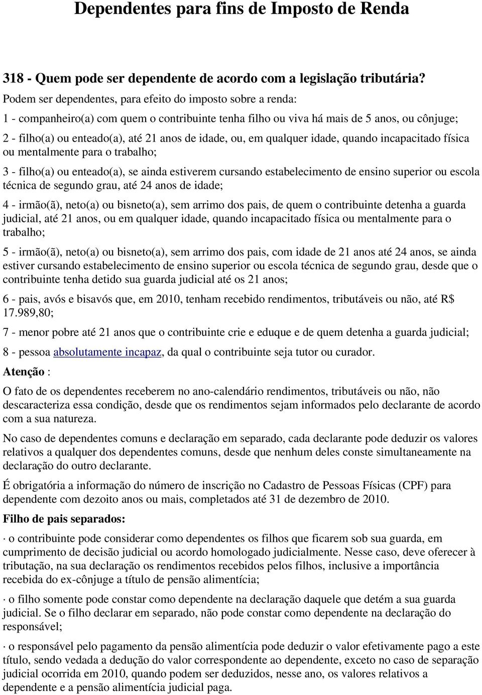 idade, ou, em qualquer idade, quando incapacitado física ou mentalmente para o trabalho; 3 - filho(a) ou enteado(a), se ainda estiverem cursando estabelecimento de ensino superior ou escola técnica