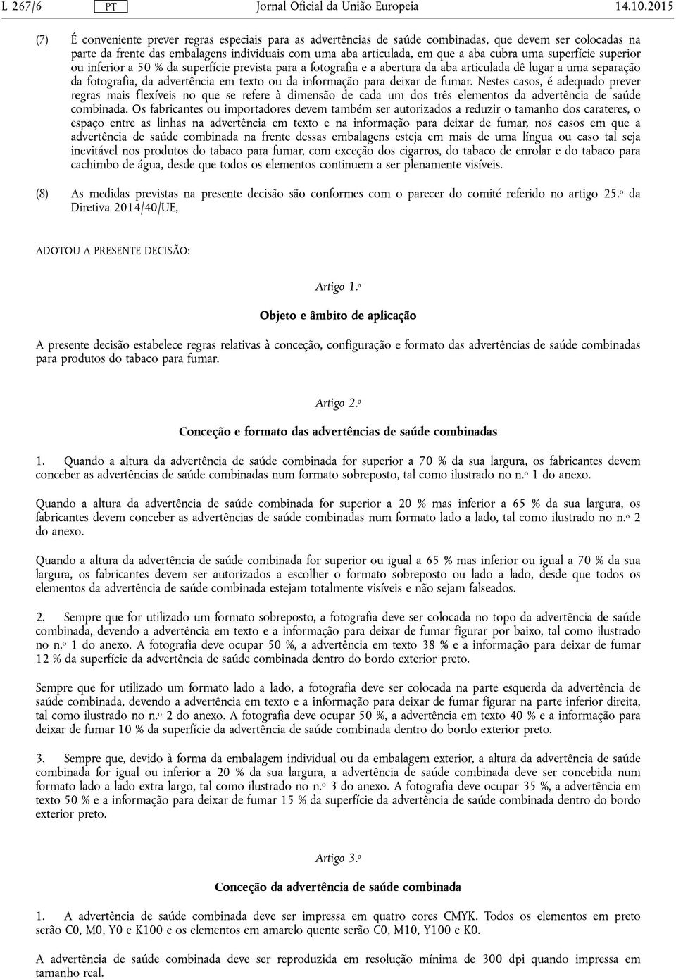 cubra uma superfície superior ou inferior a 50 % da superfície prevista para a fotografia e a abertura da aba articulada dê lugar a uma separação da fotografia, da advertência em texto ou da