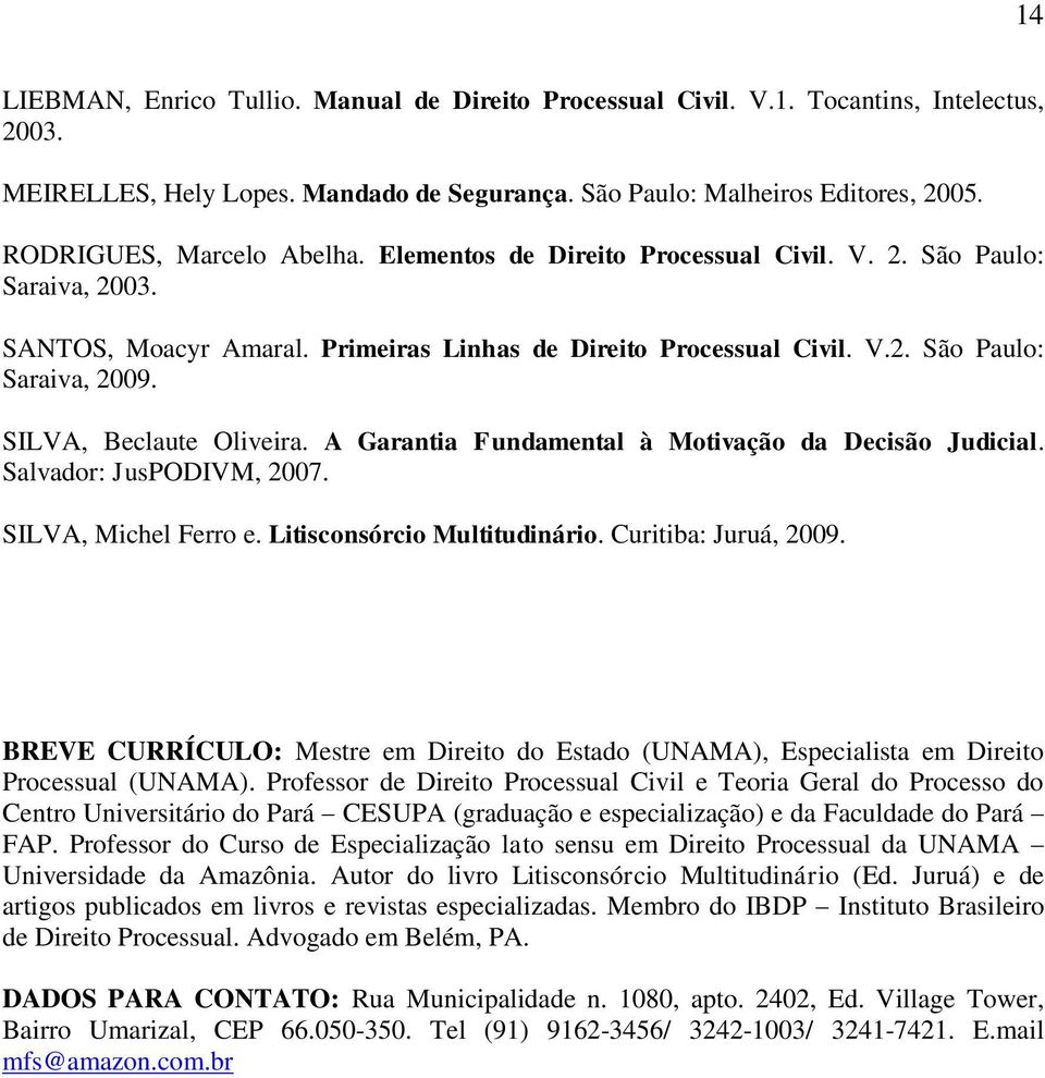 SILVA, Beclaute Oliveira. A Garantia Fundamental à Motivação da Decisão Judicial. Salvador: JusPODIVM, 2007. SILVA, Michel Ferro e. Litisconsórcio Multitudinário. Curitiba: Juruá, 2009.