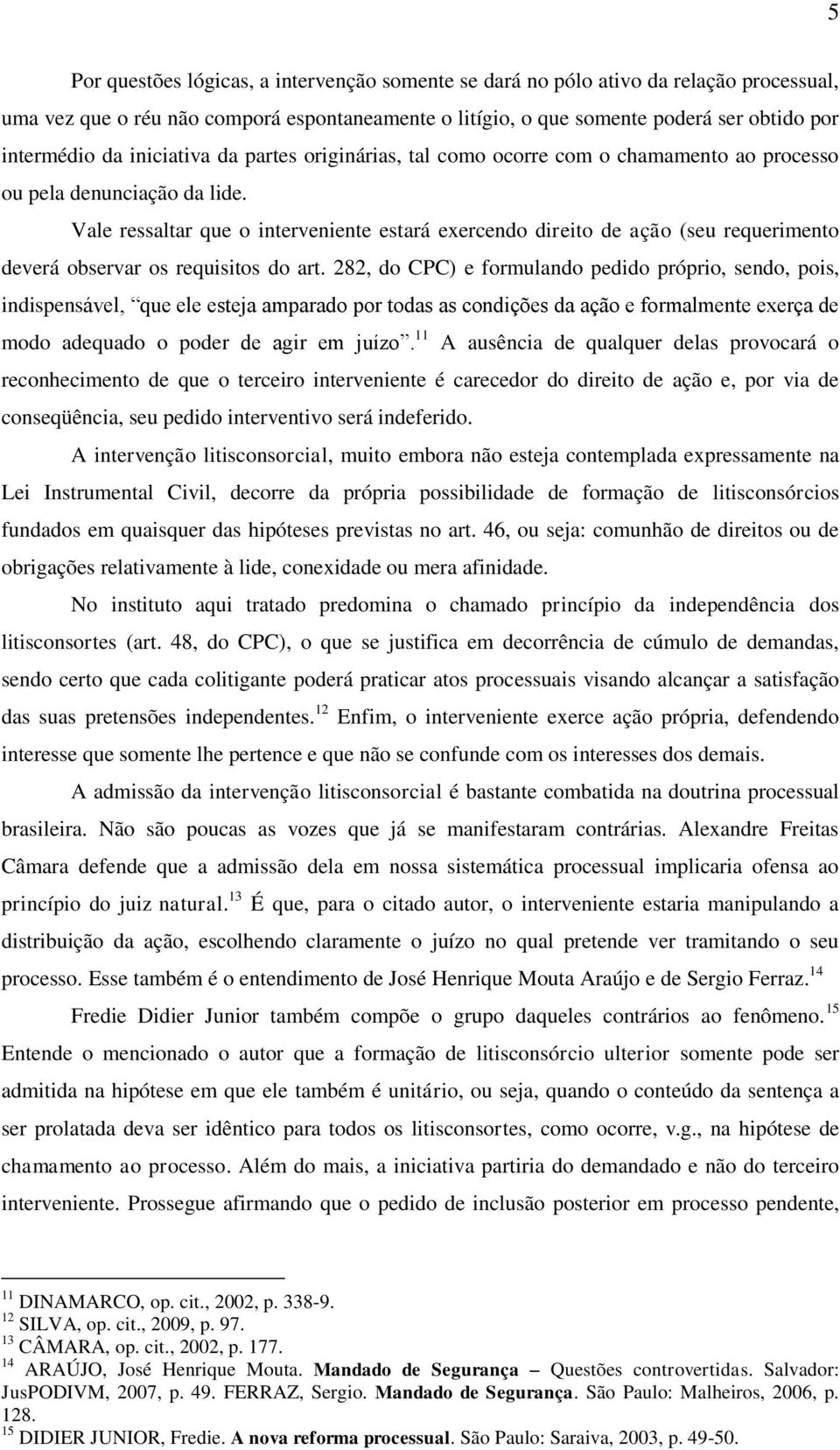 Vale ressaltar que o interveniente estará exercendo direito de ação (seu requerimento deverá observar os requisitos do art.