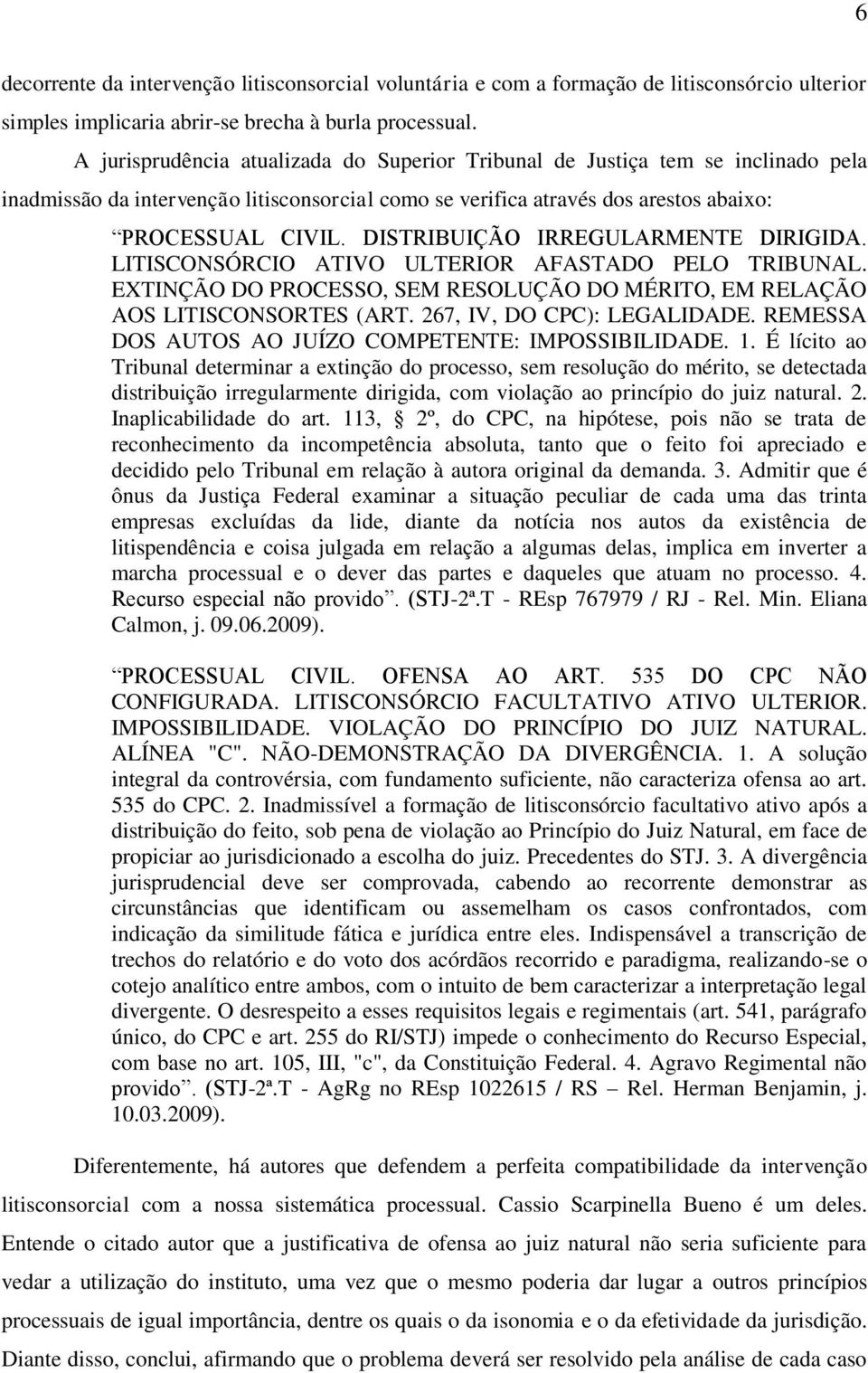 DISTRIBUIÇÃO IRREGULARMENTE DIRIGIDA. LITISCONSÓRCIO ATIVO ULTERIOR AFASTADO PELO TRIBUNAL. EXTINÇÃO DO PROCESSO, SEM RESOLUÇÃO DO MÉRITO, EM RELAÇÃO AOS LITISCONSORTES (ART.