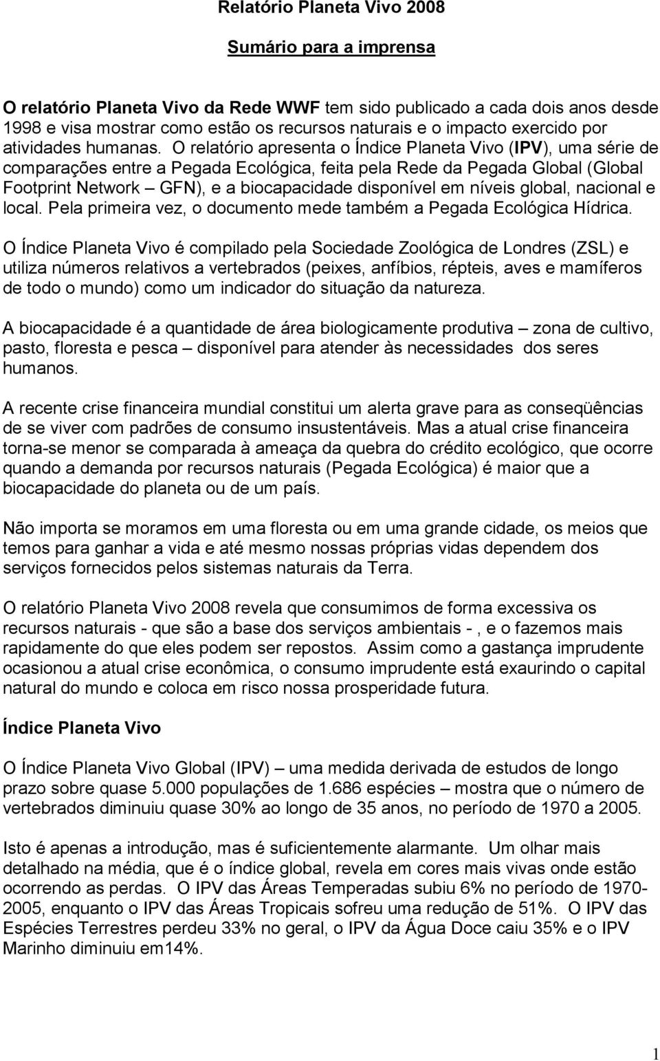 O relatório apresenta o Índice Planeta Vivo (IPV), uma série de comparações entre a Pegada Ecológica, feita pela Rede da Pegada Global (Global Footprint Network GFN), e a biocapacidade disponível em