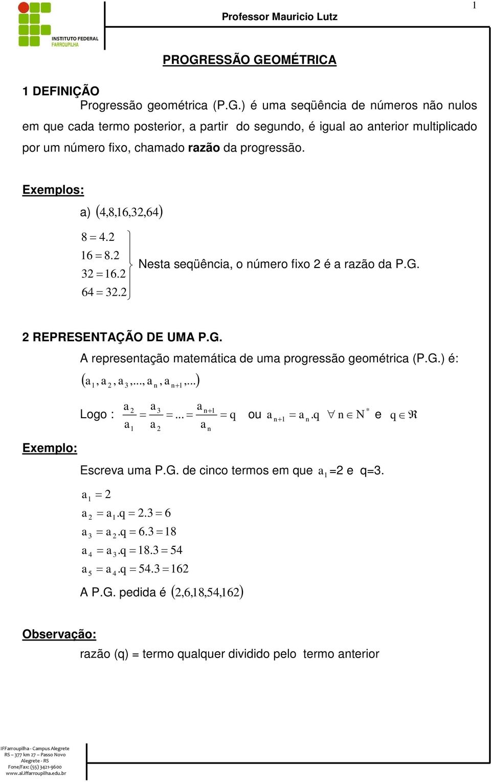 Exemplos: ) (,8,,,) 8. ü 8. ï ý.ï.ï þ Nest seüêci, o úmero fixo é rzão d P.G. REPREENTAÇÃO DE UMA P.G. Exemplo: A represetção mtemátic de um progressão geométric (P.G.) é: (,,.