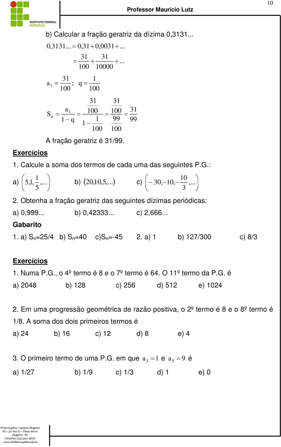 .. Gbrito. ) / b) 0 c) -. ) b) 7/00 c) 8/ Exercícios. Num P.G., o º termo é 8 e o 7º termo é. O º termo d P.G. é ) 08 b) 8 c) d) e) 0.