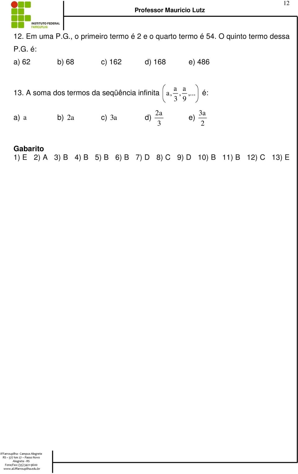 .. é: è 9 ø ) b) c) d) e) Gbrito ) E ) A ) B ) B ) B ) B 7) D 8) C 9) D 0) B ) B ) C )