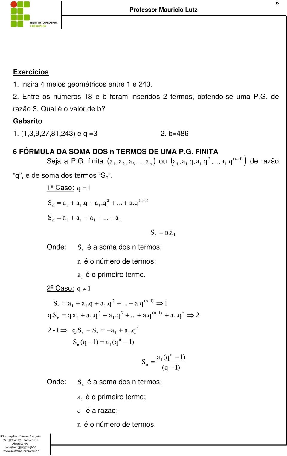 .. Ode: º Cso: ¹. é som dos termos; é o úmero de termos; é o primeiro termo... +. +. +. +. +... +. ( -) +... +. Þ ( -) +. Þ -Þ. - - ( -) ( +.