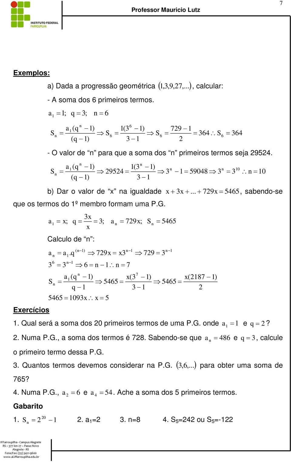 - ( -) Þ 79x x Þ -\ 7 7 ( -) x( -) x(87-) Þ Þ - - 09x\ x - Þ 79. Qul será som dos 0 primeiros termos de um P.G. ode e?. Num P.G., som dos termos é 78. bedo-se ue 8 e, clcule o primeiro termo dess P.