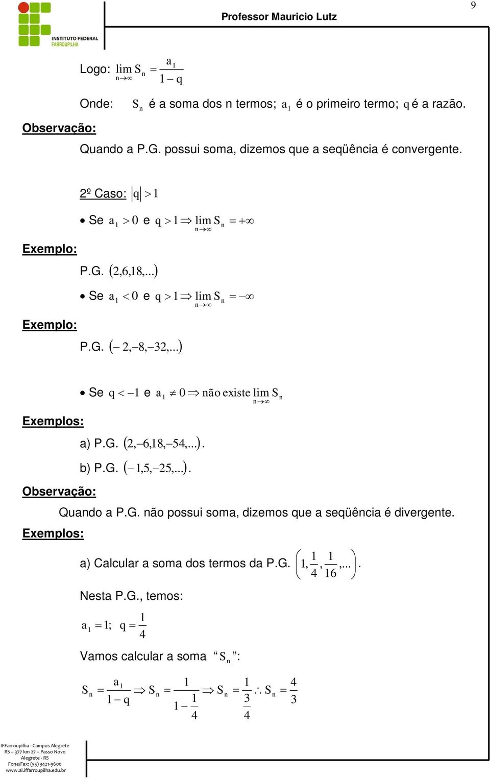 ..) Exemplos: Observção: Exemplos: e <- e ¹ 0Þ ão existe lim ) P.G. (,,8, -,...) -. b) P.G. (,, -,...) -. Qudo P.G. ão possui som, dizemos ue seüêci é divergete.