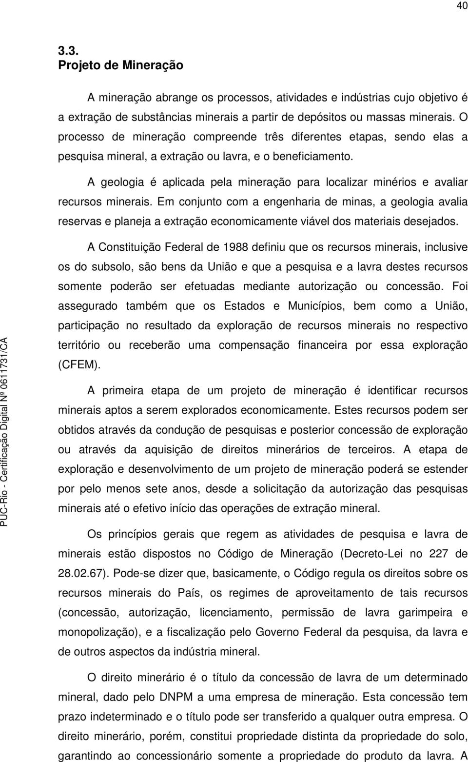 A geologia é aplicada pela mineração para localizar minérios e avaliar recursos minerais.