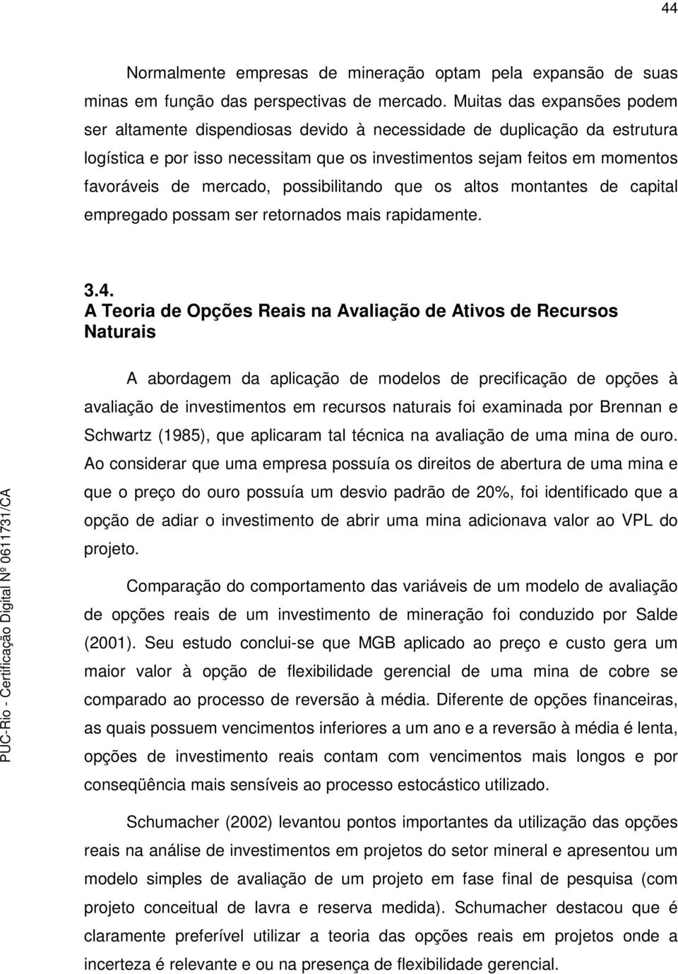 mercado, possibilitando que os altos montantes de capital empregado possam ser retornados mais rapidamente. 3.4.