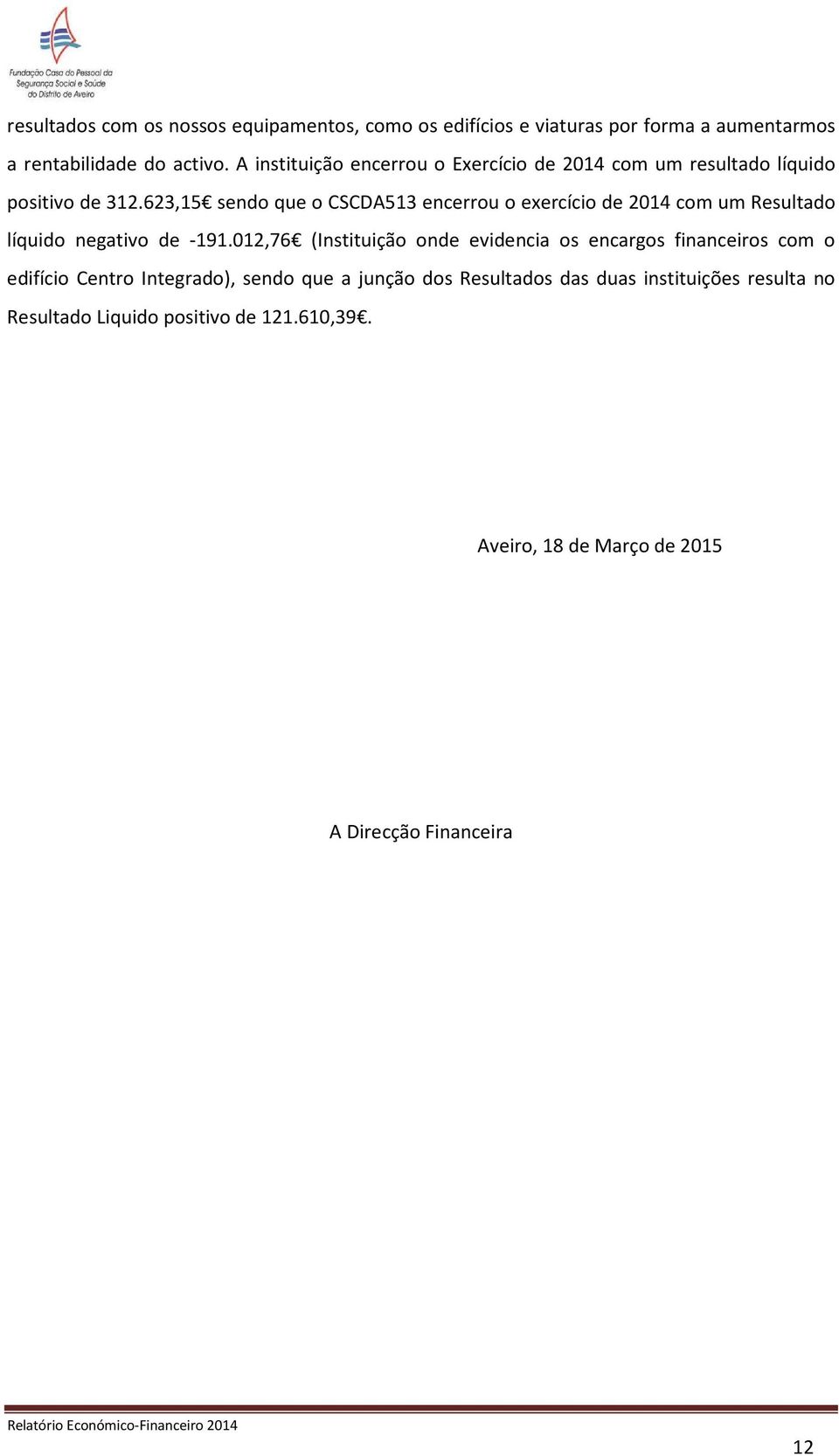623,15 sendo que o CSCDA513 encerrou o exercício de 2014 com um Resultado líquido negativo de -191.