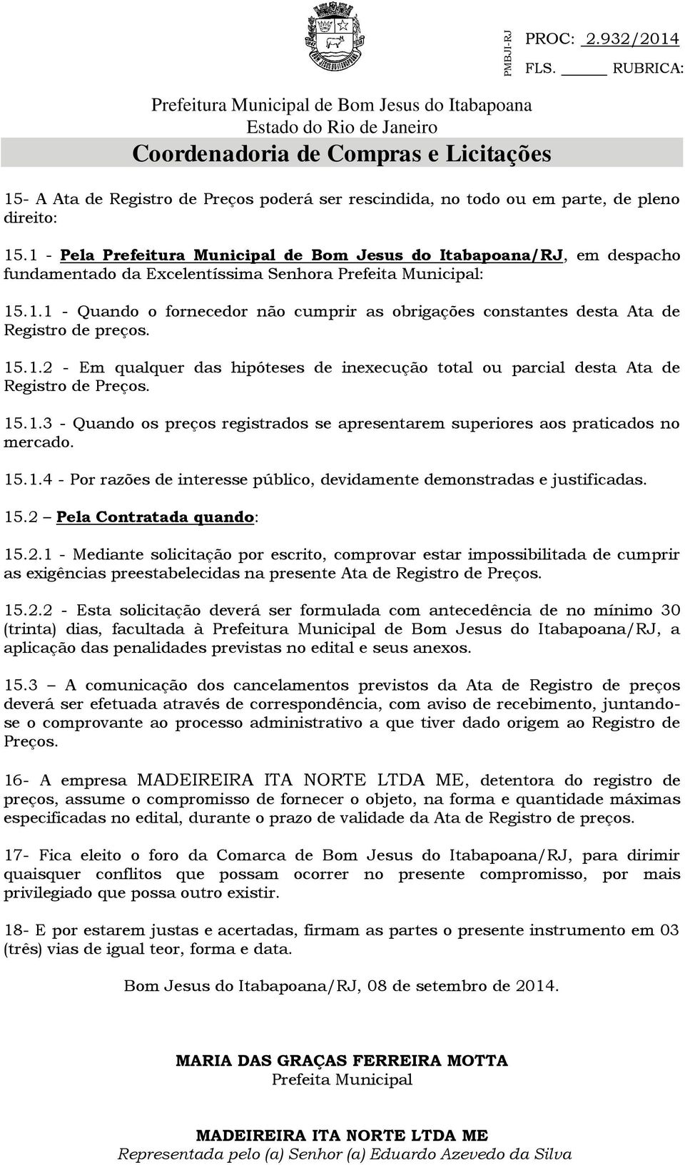 15.2 Pela Contratada quando: 15.2.1 - Mediante solicitação por escrito, comprovar estar impossibilitada de cumprir as exigências preestabelecidas na presente Ata de Registro de Preços. 15.2.2 - Esta solicitação deverá ser formulada com antecedência de no mínimo 30 (trinta) dias, facultada à /RJ, a aplicação das penalidades previstas no edital e seus anexos.