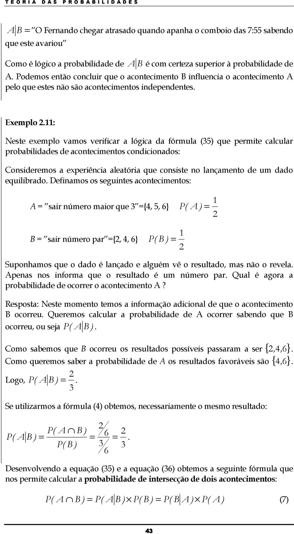 11: Neste exemplo vamos verificar a lógica da fórmula (35) que permite calcular probabilidades de acotecimetos codicioados: Cosideremos a experiêcia aleatória que cosiste o laçameto de um dado