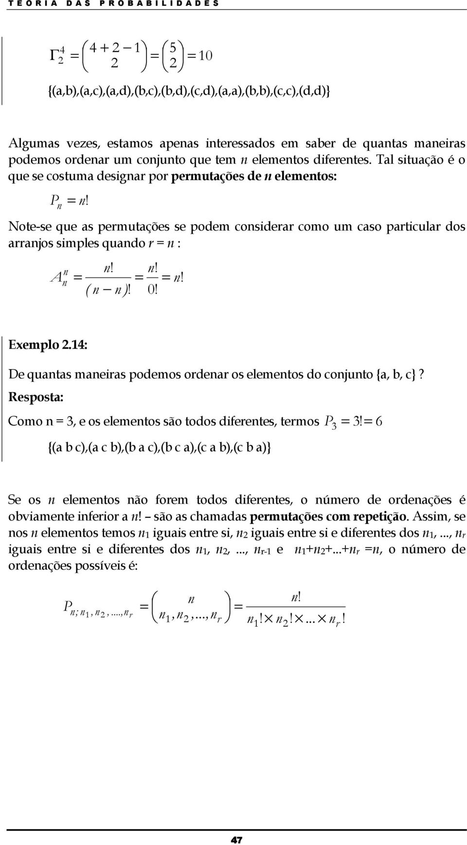 Exemplo 2.14: De quatas maeiras podemos ordear os elemetos do cojuto {a, b, c}? Resposta: Como 3, e os elemetos são todos diferetes, termos 3!