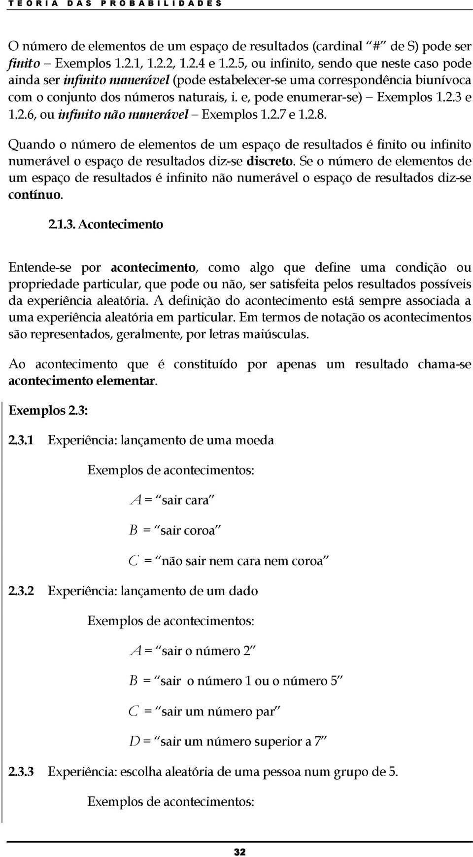 2.3 e 1.2.6, ou ifiito ão umerável Exemplos 1.2.7 e 1.2.8. Quado o úmero de elemetos de um espaço de resultados é fiito ou ifiito umerável o espaço de resultados diz-se discreto.