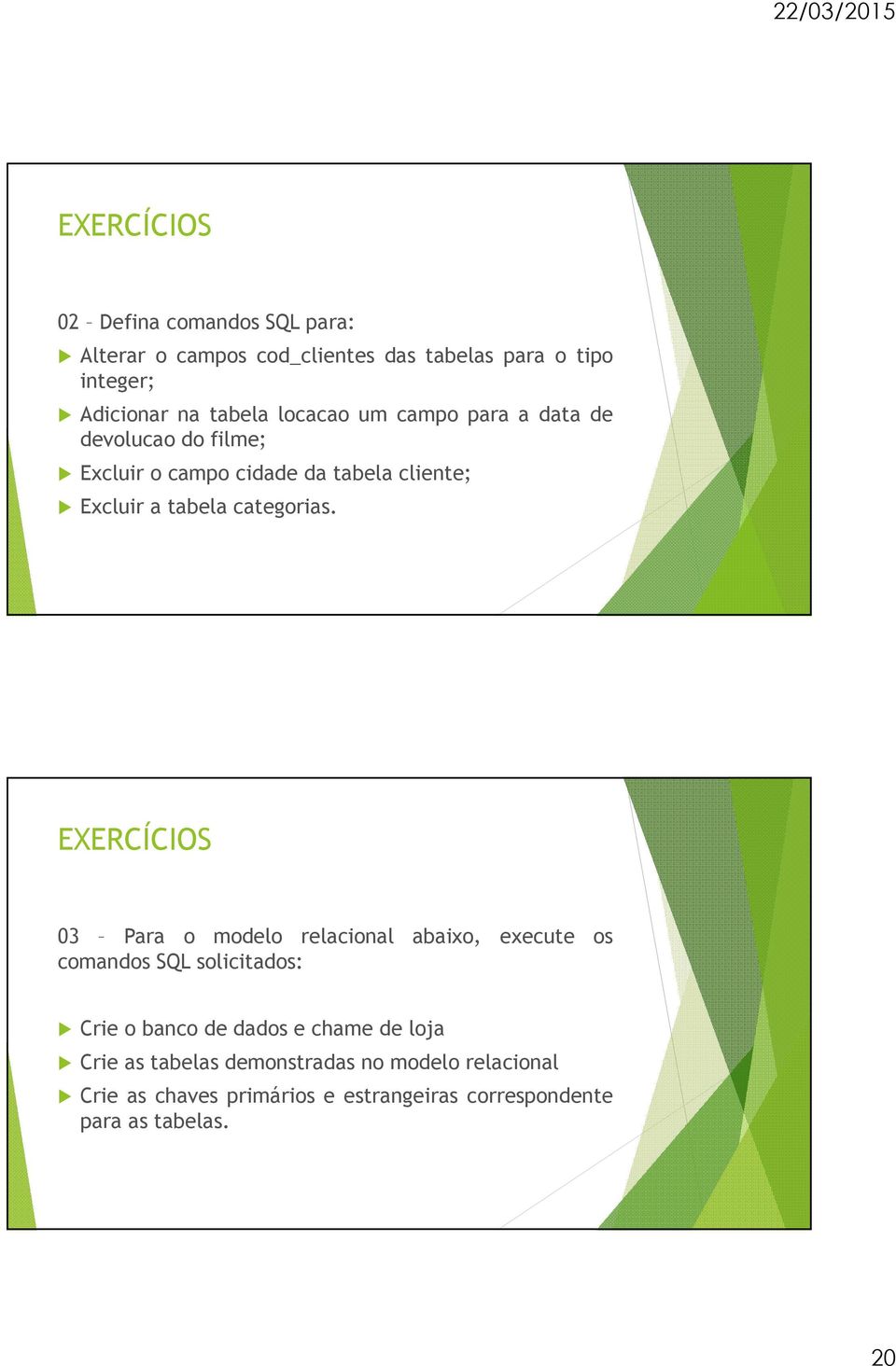 EXERCÍCIOS 03 Para o modelo relacional abaixo, execute os comandos SQL solicitados: Crie o banco de dados e chame de loja