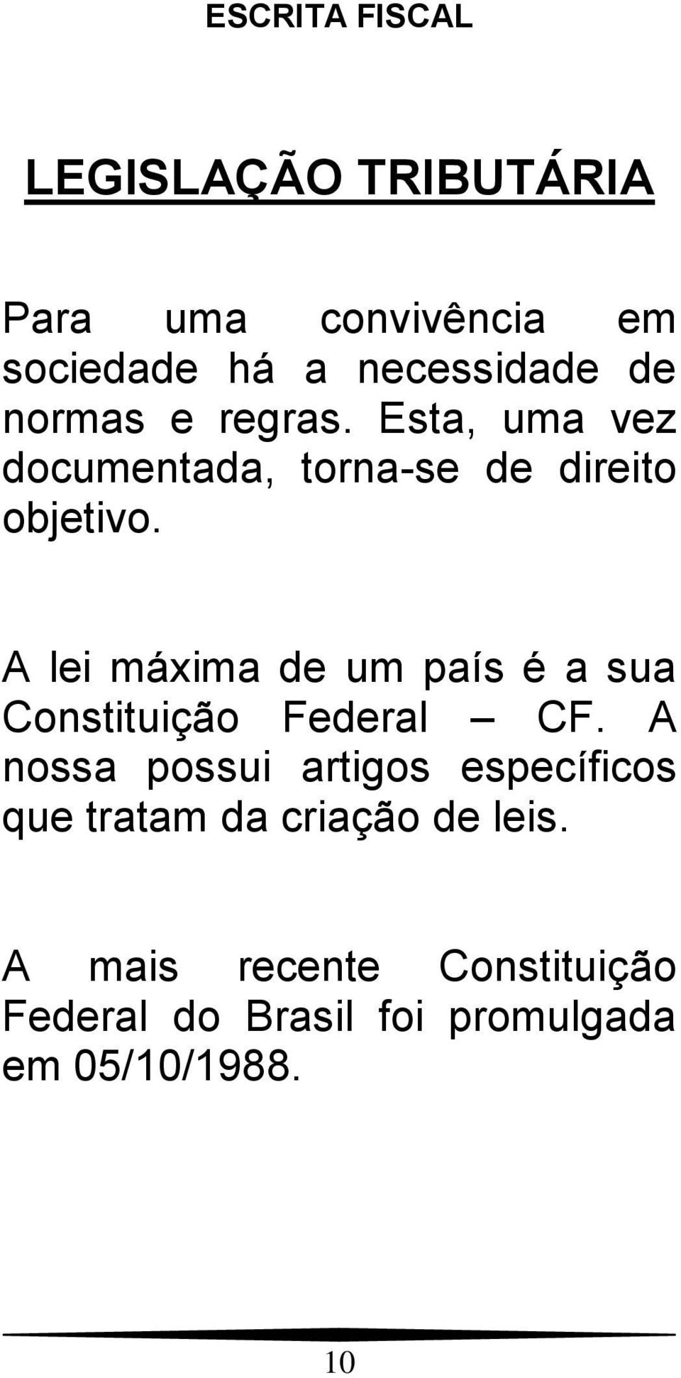 A lei máxima de um país é a sua Constituição Federal CF.