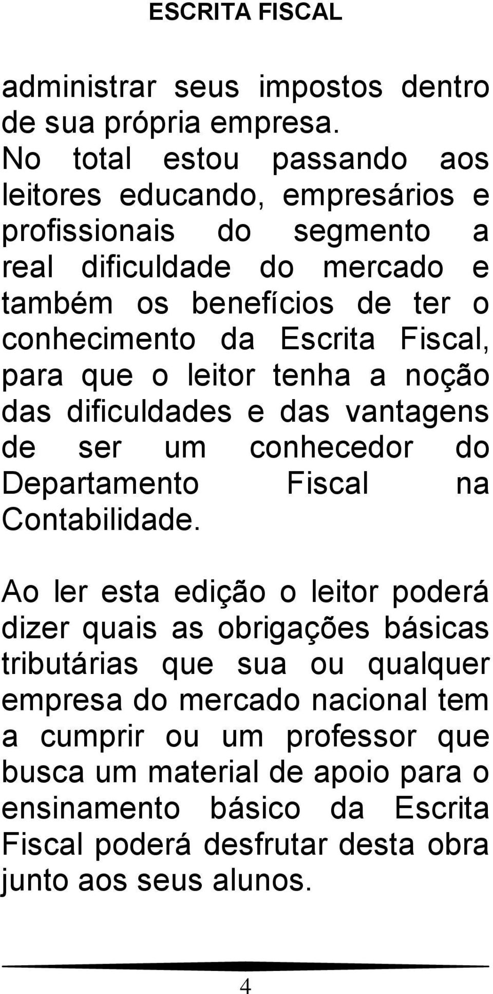 da Escrita Fiscal, para que o leitor tenha a noção das dificuldades e das vantagens de ser um conhecedor do Departamento Fiscal na Contabilidade.