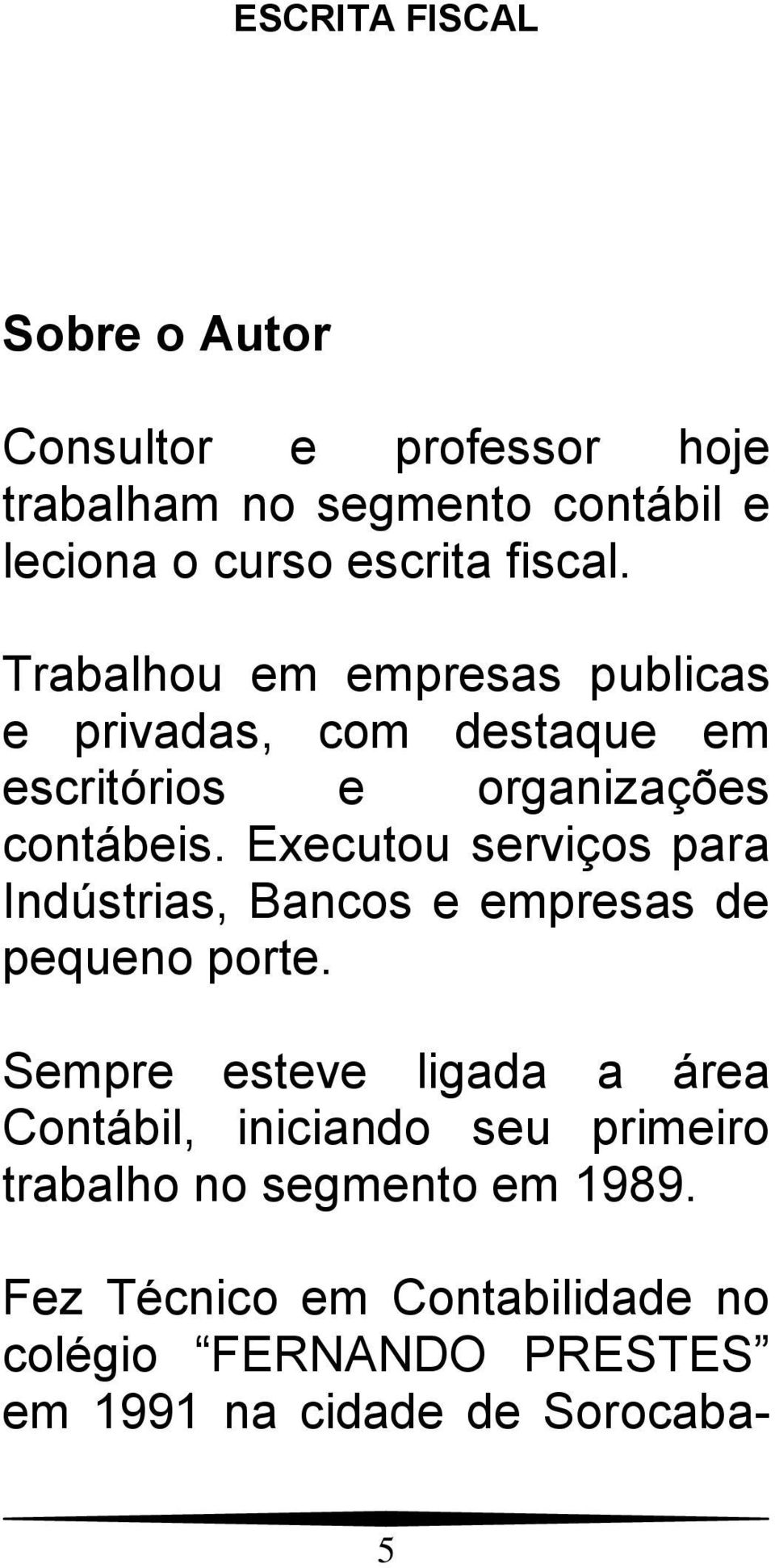 Executou serviços para Indústrias, Bancos e empresas de pequeno porte.