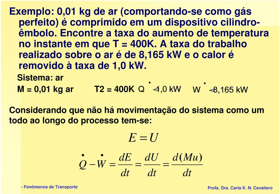 A taxa do trabalho realizado sobre o ar é de 8,65 kw e o calor é removido à taxa de,0 kw.