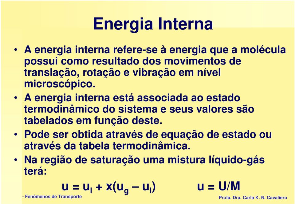 A energia interna está associada ao estado termodinâmico do sistema e seus valores são tabelados em função