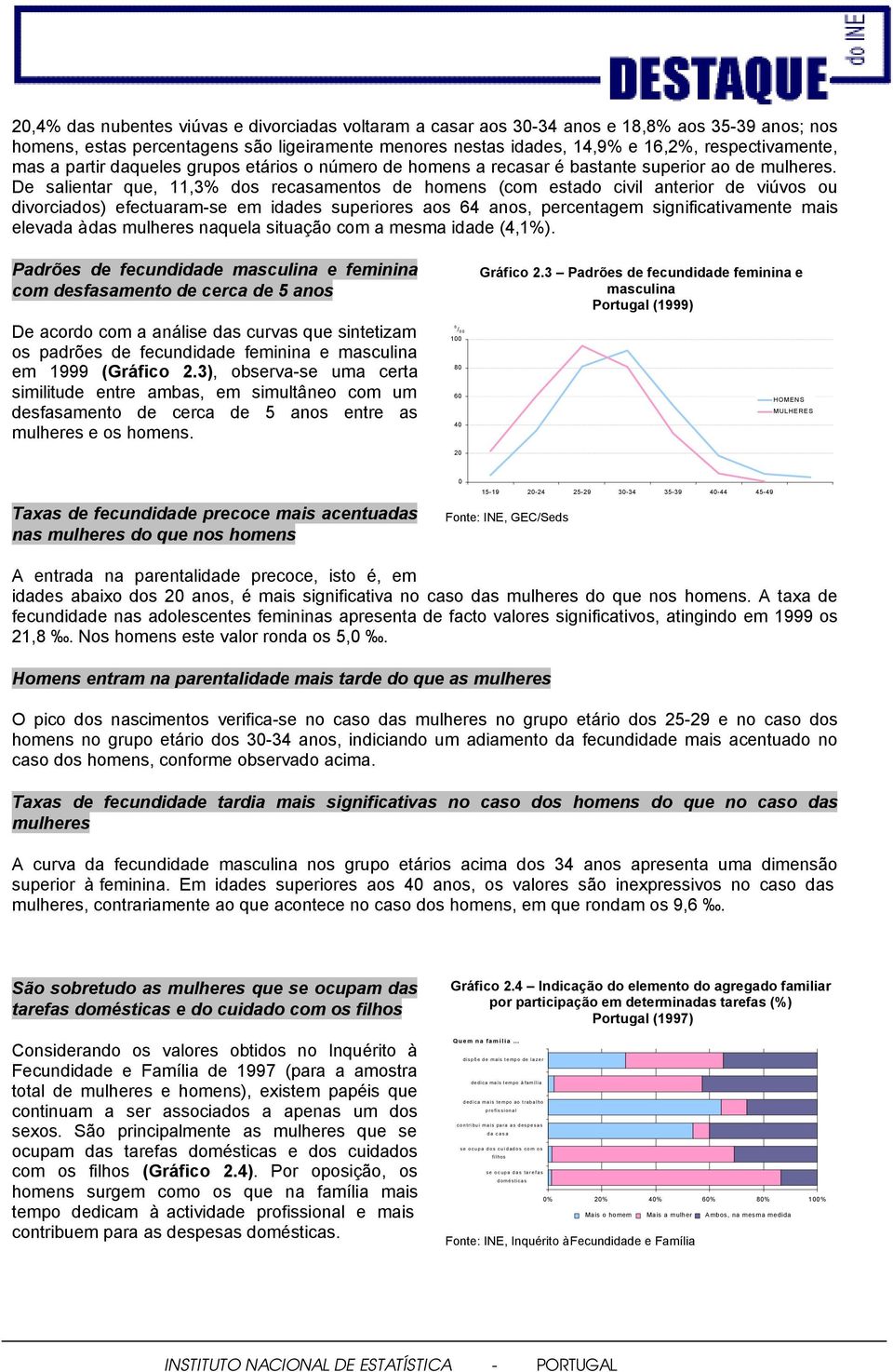 De salientar que, 11,3% dos recasamentos de homens (com estado civil anterior de viúvos ou divorciados) efectuaram-se em idades superiores aos 64 anos, percentagem significativamente mais elevada à