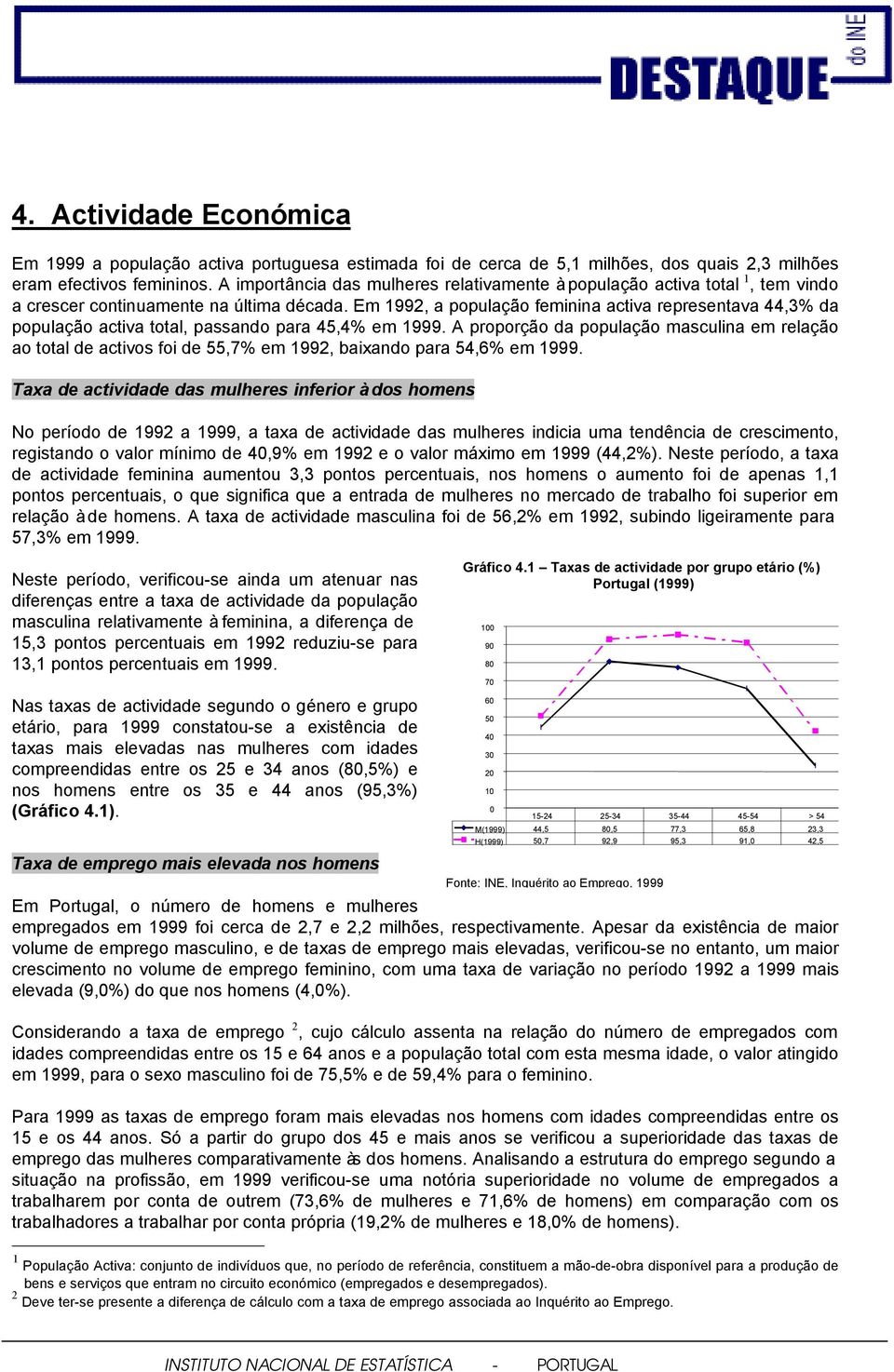 Em 1992, a população feminina activa representava 44,3% da população activa total, passando para 45,4% em 1999.