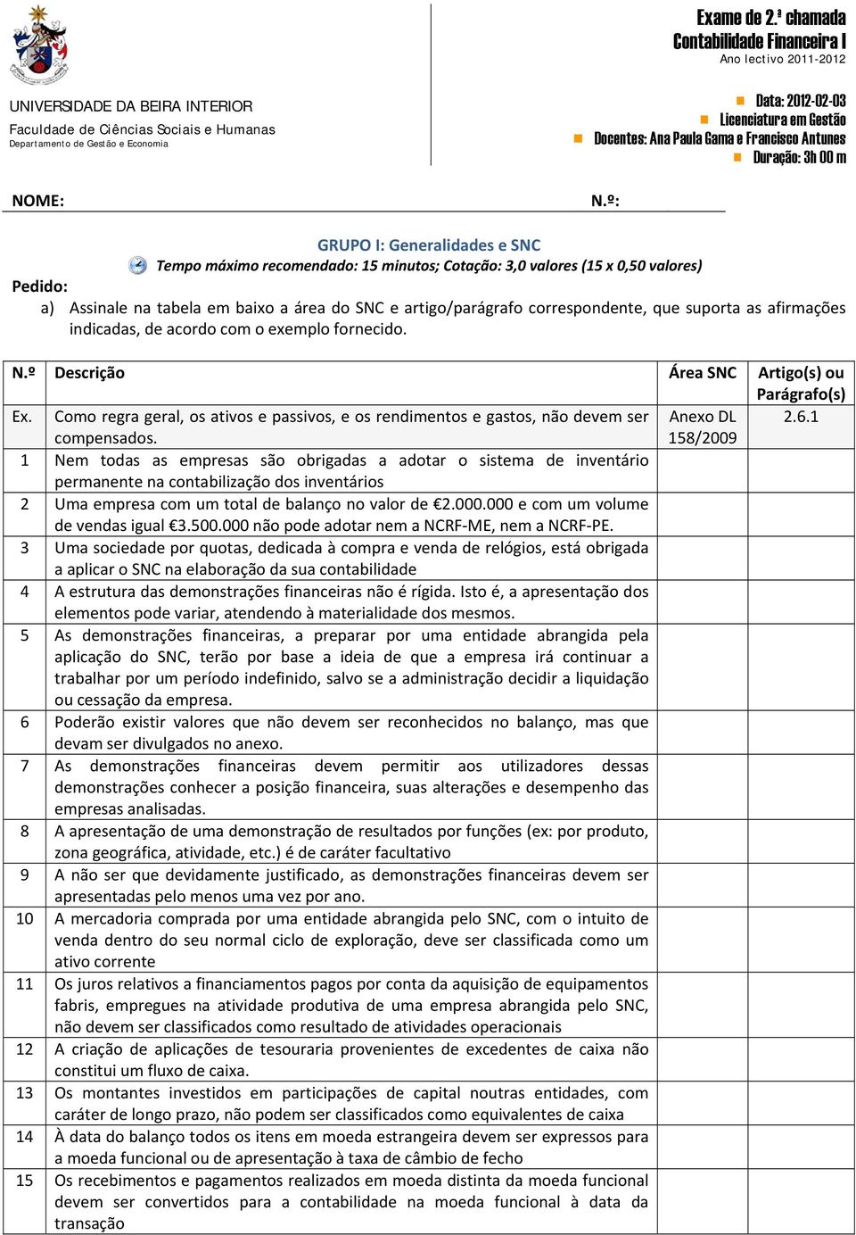 que suporta as afirmações indicadas, de acordo com o exemplo fornecido. N.º Descrição Área SNC Artigo(s) ou Parágrafo(s) Ex.