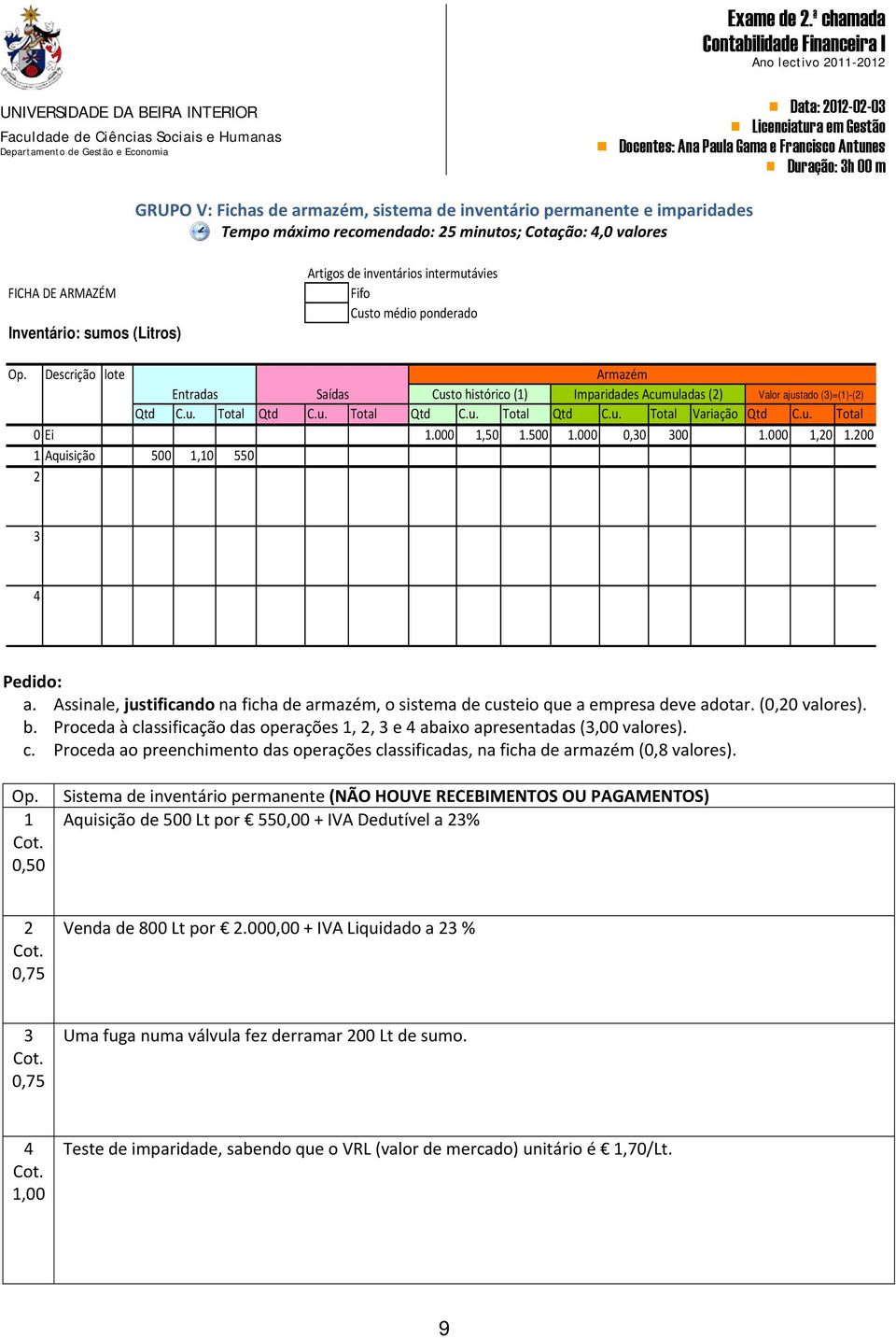 u. Total 0 Ei 1.000 1,50 1.500 1.000 0,30 300 1.000 1,20 1.200 1 Aquisição 500 1,10 550 2 3 4 Pedido: a. Assinale, justificando na ficha de armazém, o sistema de custeio que a empresa deve adotar.