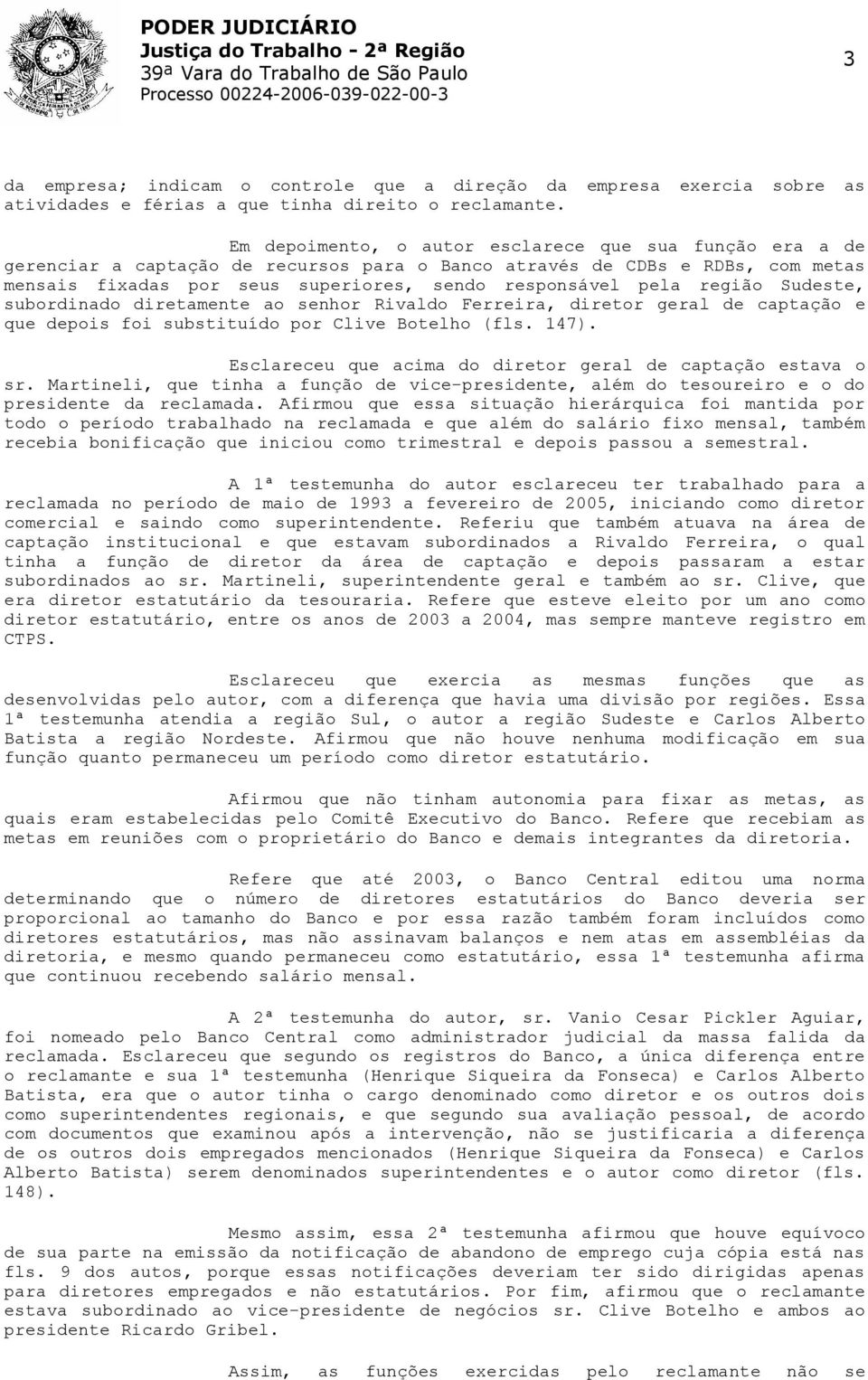 região Sudeste, subordinado diretamente ao senhor Rivaldo Ferreira, diretor geral de captação e que depois foi substituído por Clive Botelho (fls. 147).