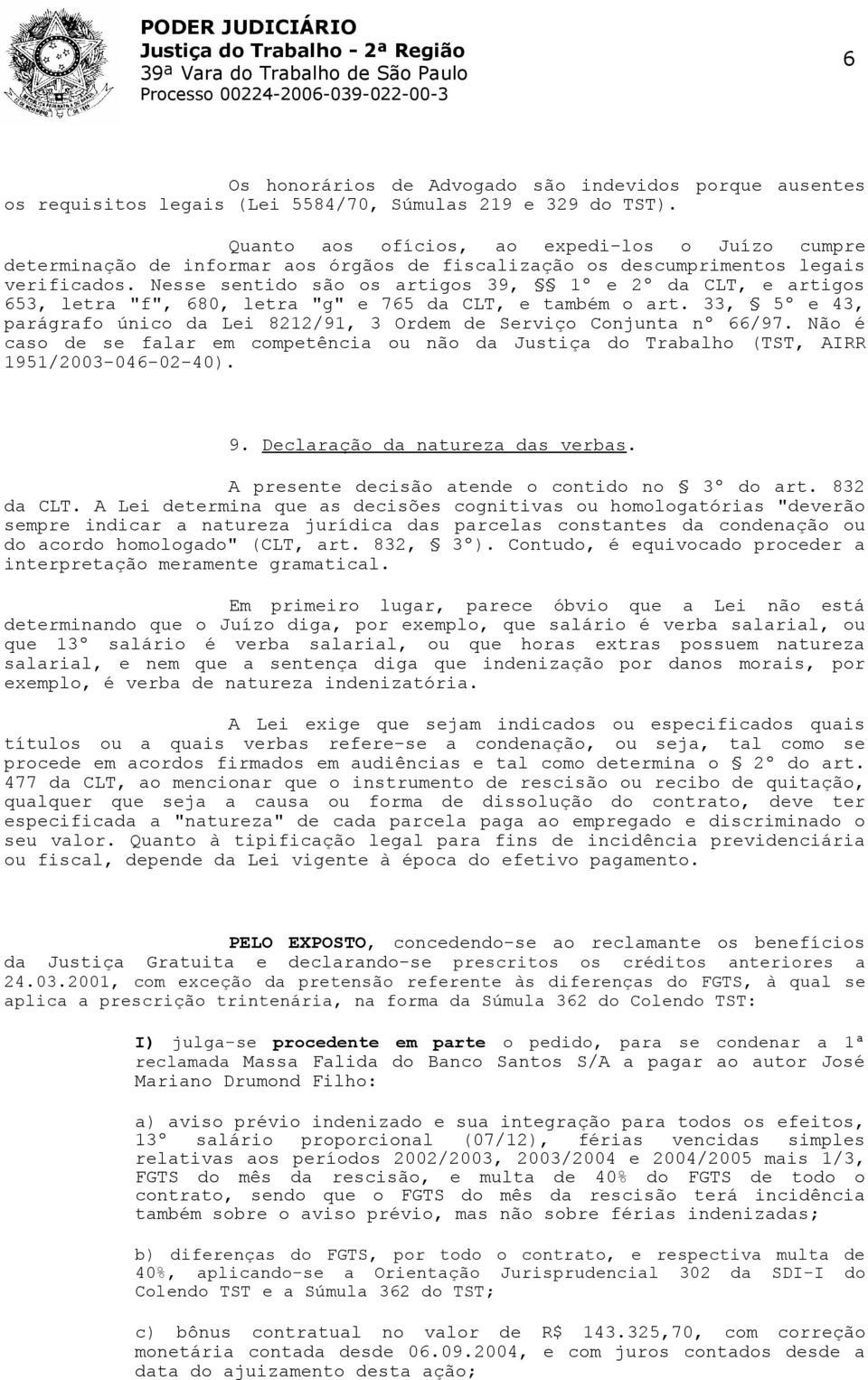 Nesse sentido são os artigos 39, 1º e 2º da CLT, e artigos 653, letra "f", 680, letra "g" e 765 da CLT, e também o art.