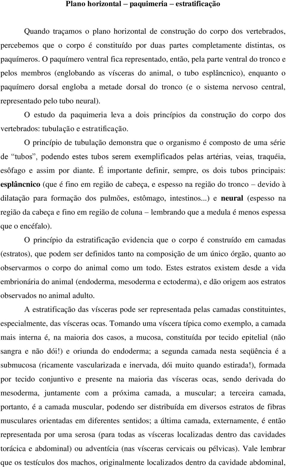 O paquímero ventral fica representado, então, pela parte ventral do tronco e pelos membros (englobando as vísceras do animal, o tubo esplâncnico), enquanto o paquímero dorsal engloba a metade dorsal