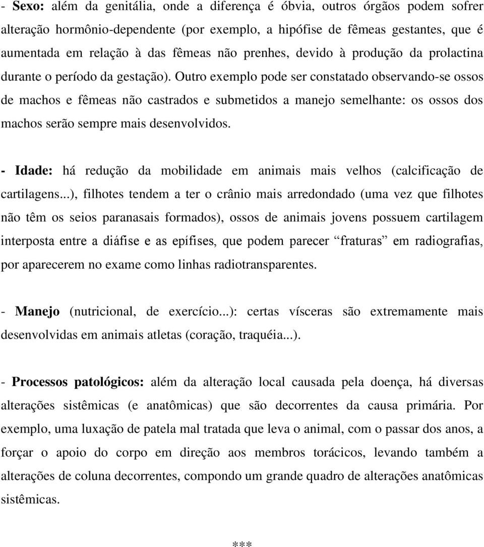 Outro exemplo pode ser constatado observando-se ossos de machos e fêmeas não castrados e submetidos a manejo semelhante: os ossos dos machos serão sempre mais desenvolvidos.