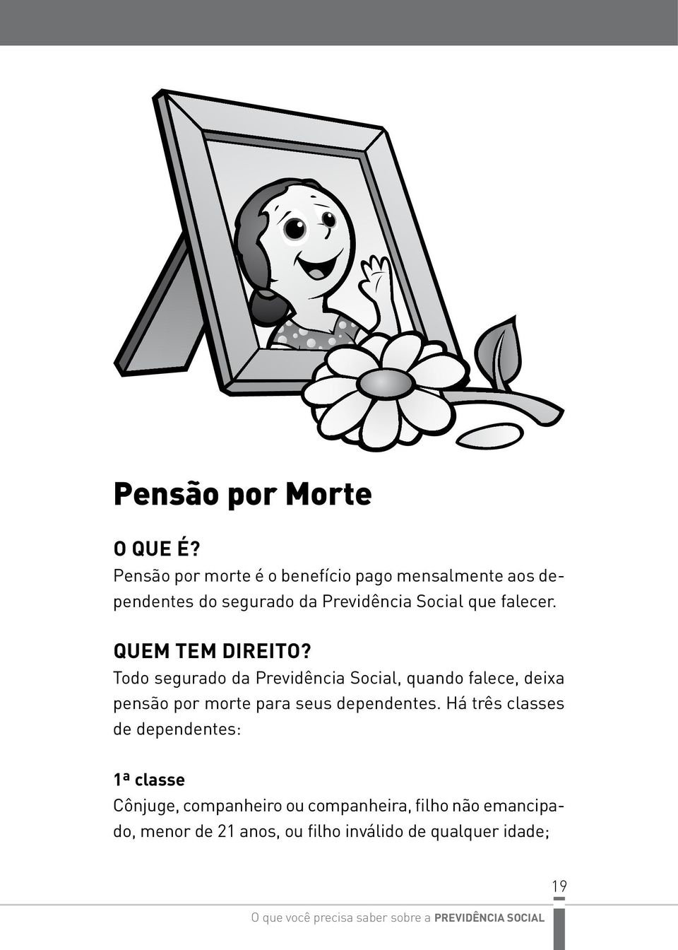 Quem Tem Direito? Todo segurado da Previdência Social, quando falece, deixa pensão por morte para seus dependentes.