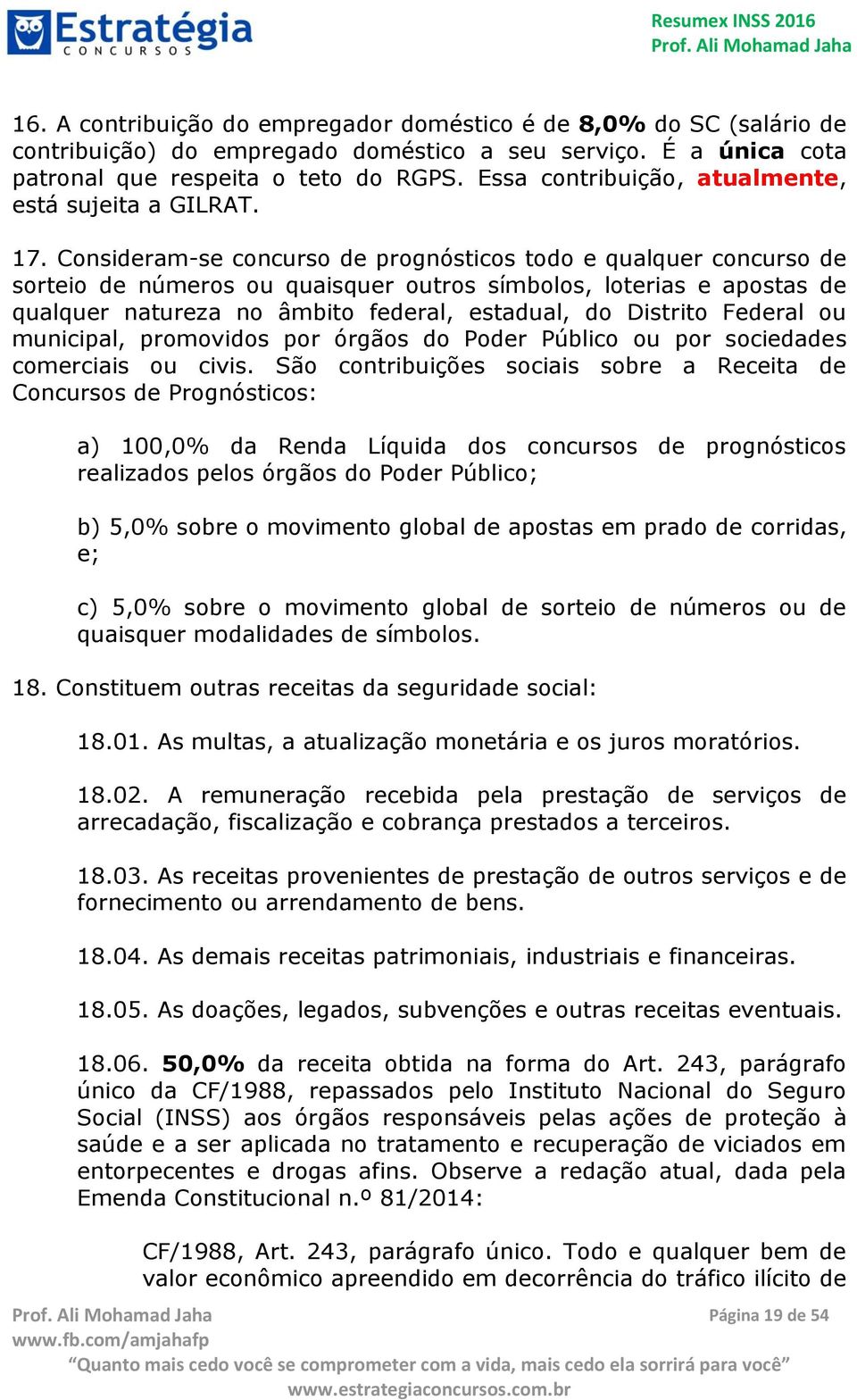 Consideram-se concurso de prognósticos todo e qualquer concurso de sorteio de números ou quaisquer outros símbolos, loterias e apostas de qualquer natureza no âmbito federal, estadual, do Distrito