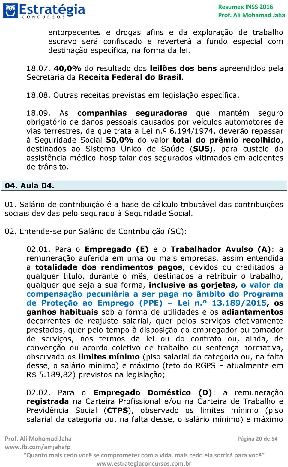 As companhias seguradoras que mantém seguro obrigatório de danos pessoais causados por veículos automotores de vias terrestres, de que trata a Lei n.º 6.