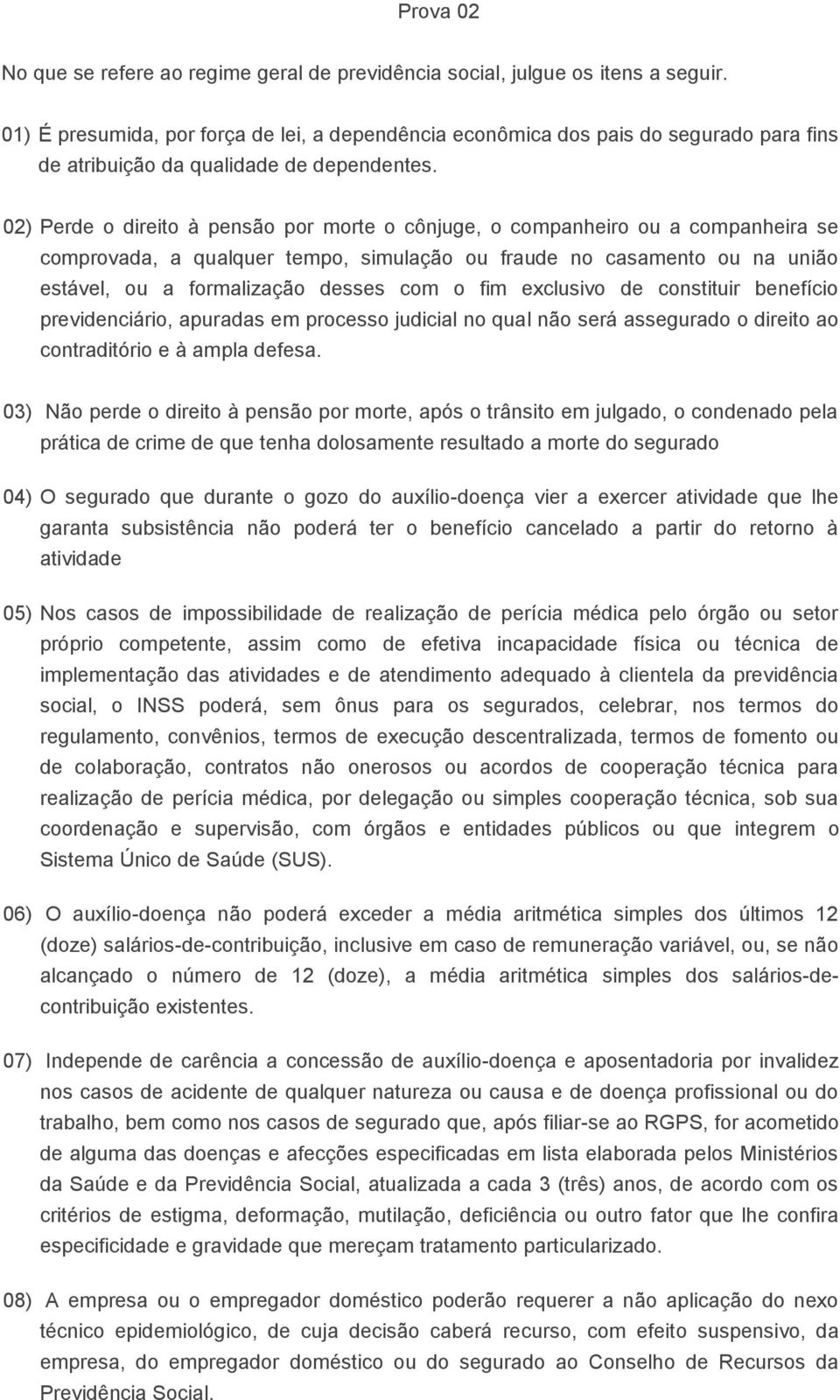 02) Perde o direito à pensão por morte o cônjuge, o companheiro ou a companheira se comprovada, a qualquer tempo, simulação ou fraude no casamento ou na união estável, ou a formalização desses com o