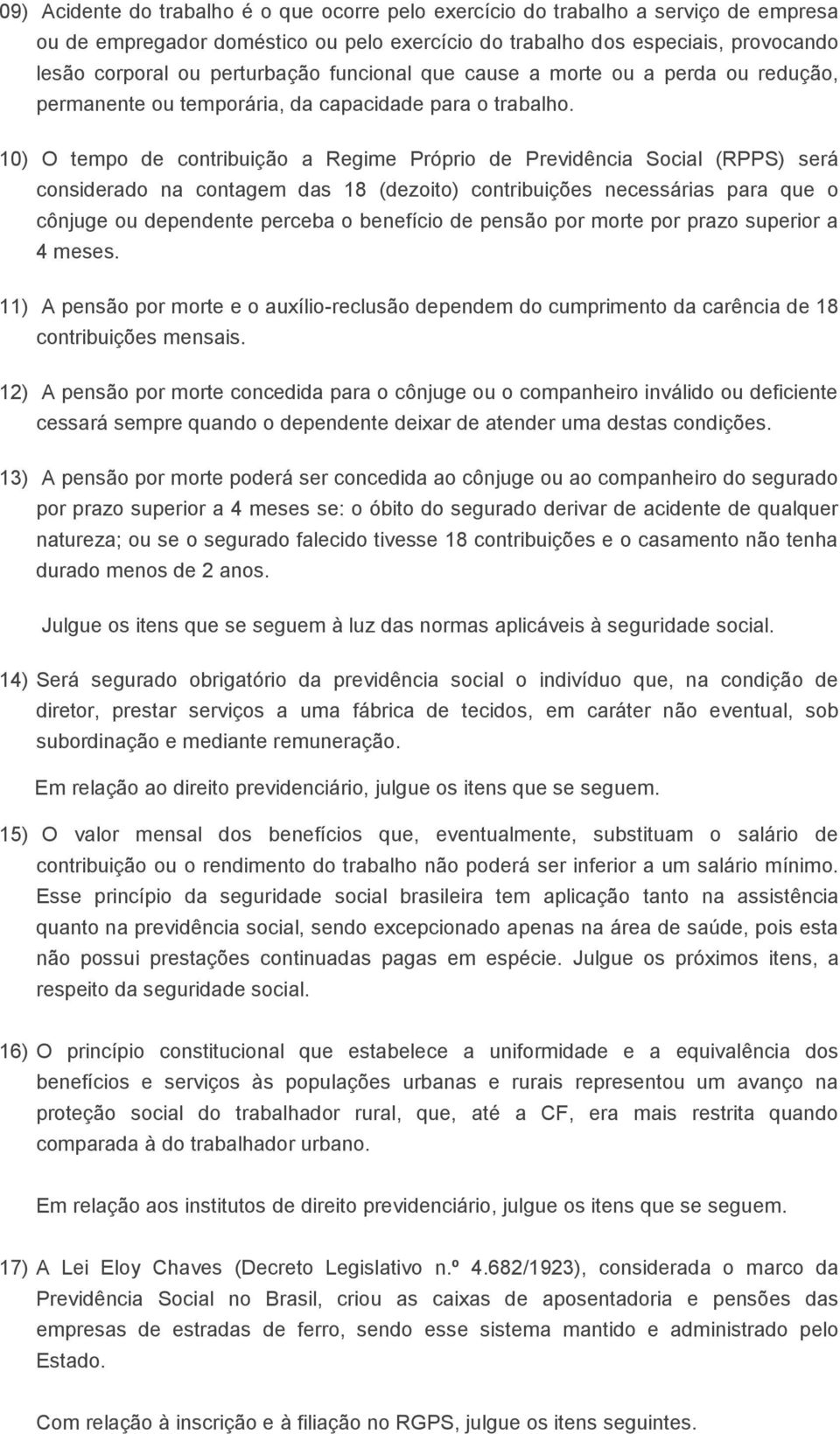 10) O tempo de contribuição a Regime Próprio de Previdência Social (RPPS) será considerado na contagem das 18 (dezoito) contribuições necessárias para que o cônjuge ou dependente perceba o benefício