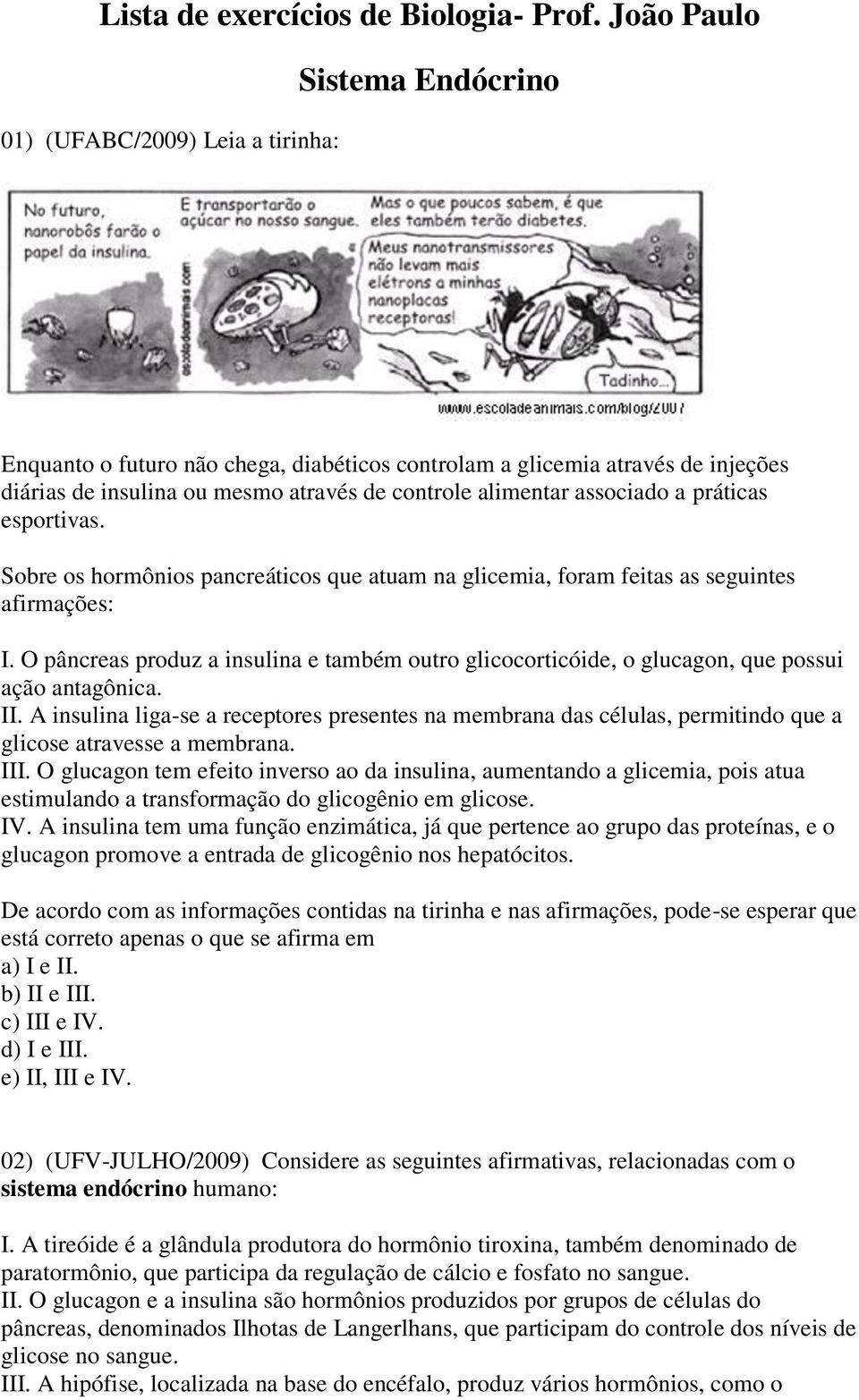 alimentar associado a práticas esportivas. Sobre os hormônios pancreáticos que atuam na glicemia, foram feitas as seguintes afirmações: I.