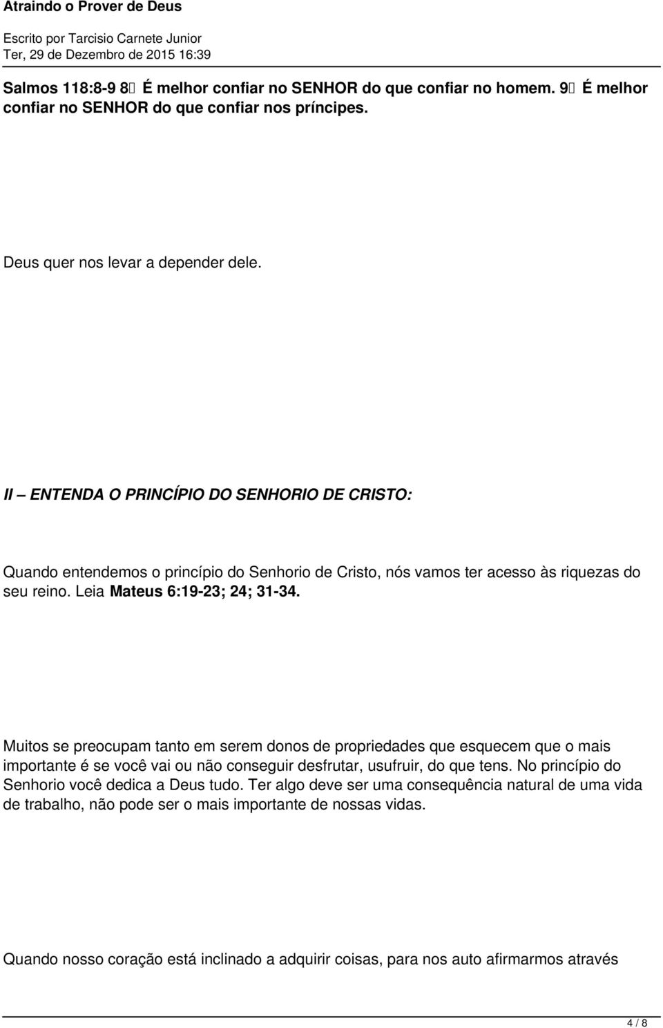 Muitos se preocupam tanto em serem donos de propriedades que esquecem que o mais importante é se você vai ou não conseguir desfrutar, usufruir, do que tens.