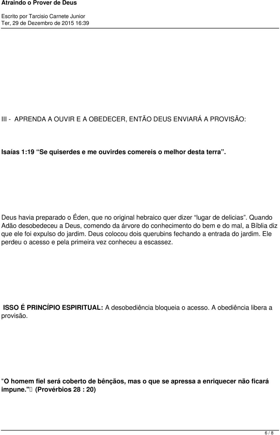 Quando Adão desobedeceu a Deus, comendo da árvore do conhecimento do bem e do mal, a Bíblia diz que ele foi expulso do jardim.