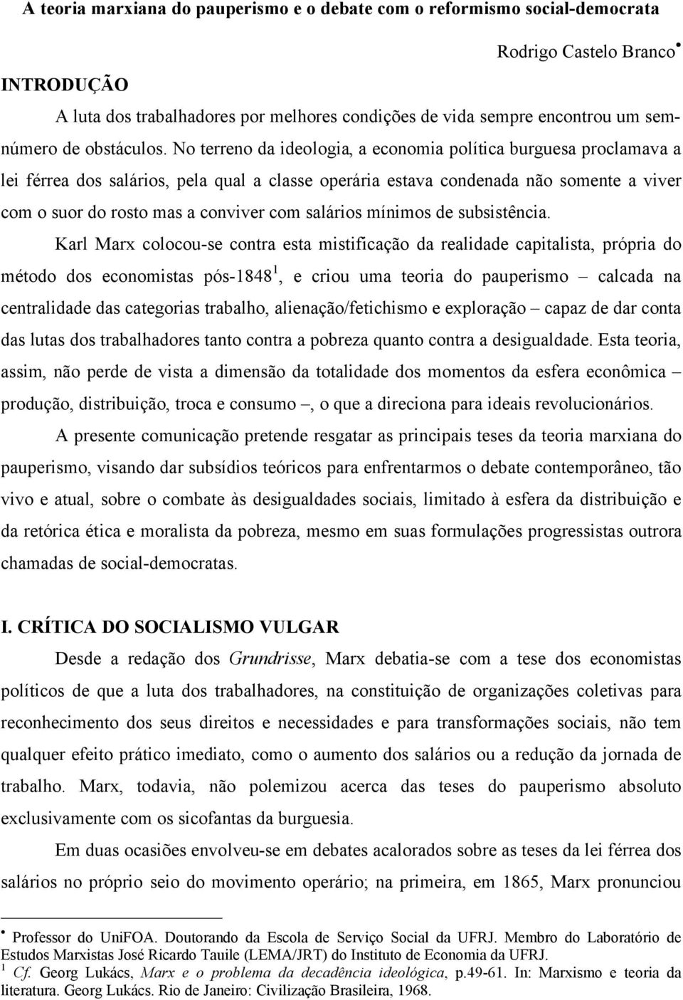 No terreno da ideologia, a economia política burguesa proclamava a lei férrea dos salários, pela qual a classe operária estava condenada não somente a viver com o suor do rosto mas a conviver com