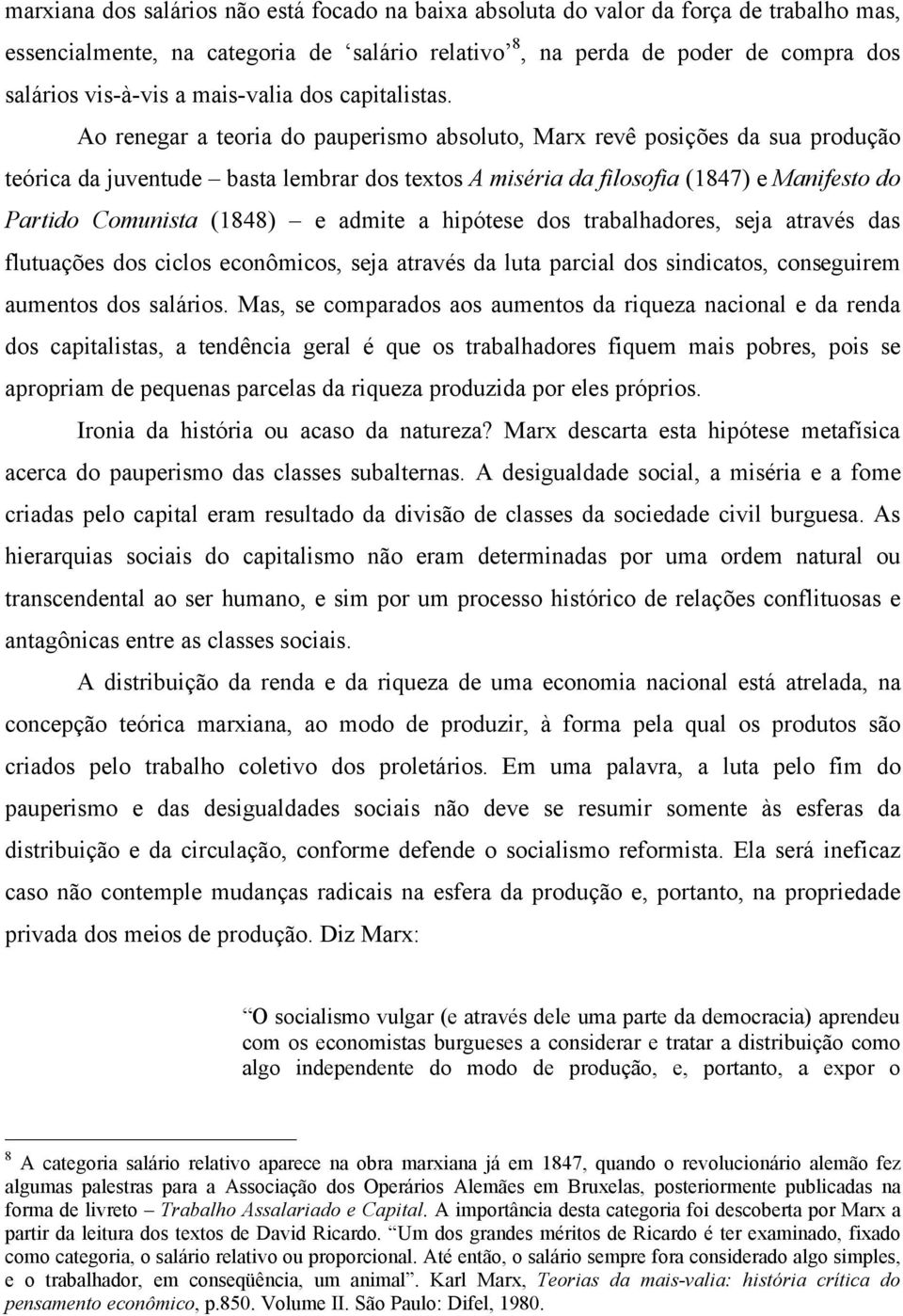 Ao renegar a teoria do pauperismo absoluto, Marx revê posições da sua produção teórica da juventude basta lembrar dos textos A miséria da filosofia (1847) e Manifesto do Partido Comunista (1848) e