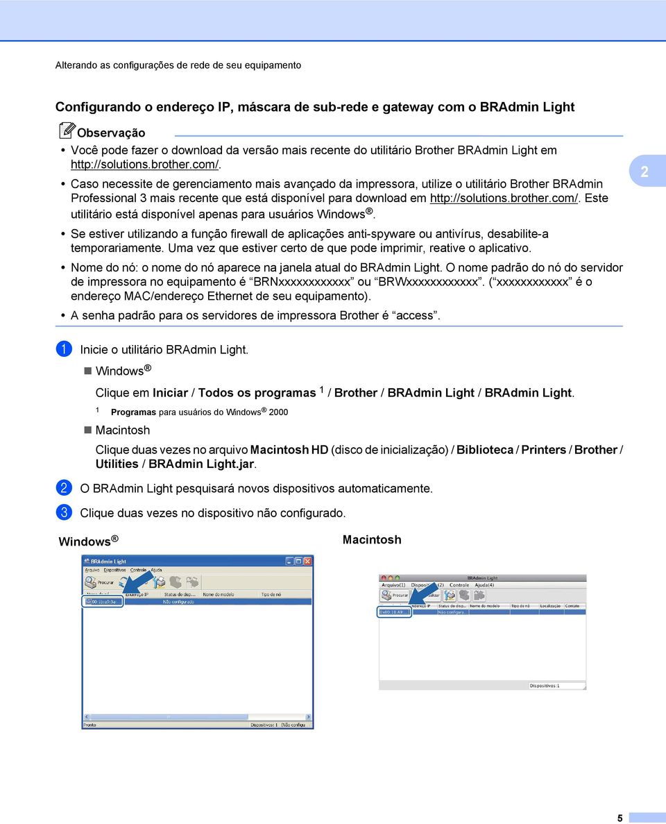 Caso necessite de gerenciamento mais avançado da impressora, utilize o utilitário Brother BRAdmin Professional 3 mais recente que está disponível para download em http://solutions.brother.com/.