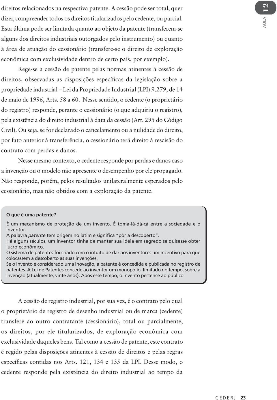 direito de exploração econômica com exclusividade dentro de certo país, por exemplo).