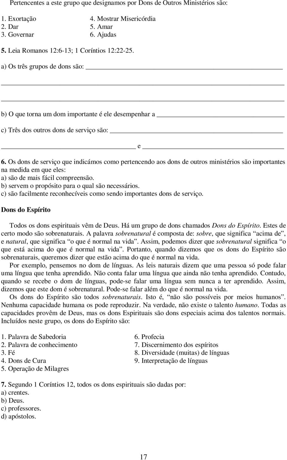 Os dons de serviço que indicámos como pertencendo aos dons de outros ministérios são importantes na medida em que eles: a) são de mais fácil compreensão.