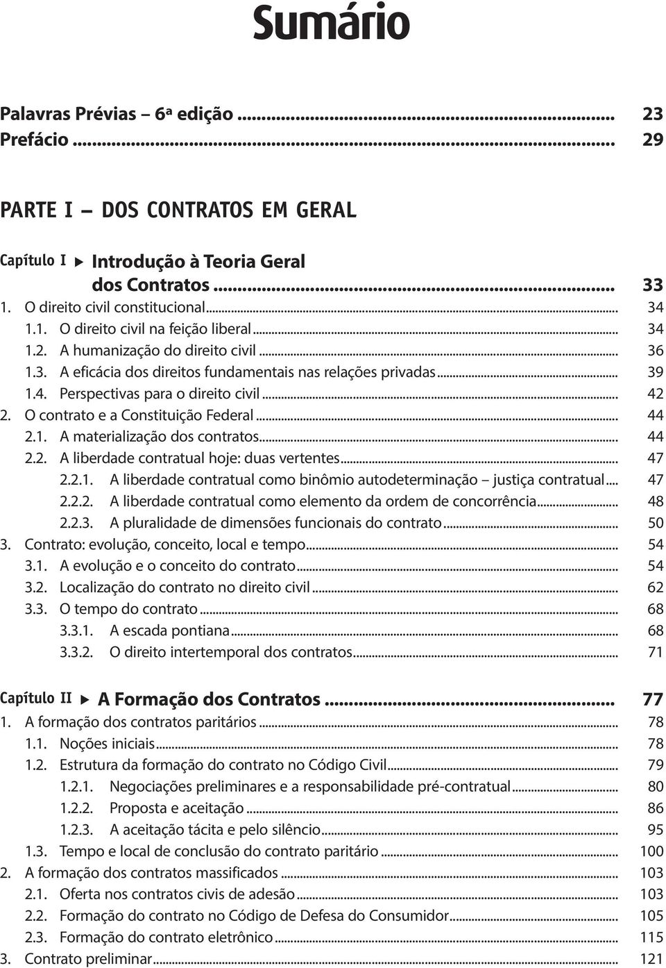 O contrato e a Constituição Federal... 44 2.1. A materialização dos contratos... 44 2.2. A liberdade contratual hoje: duas vertentes... 47 2.2.1. A liberdade contratual como binômio autodeterminação justiça contratual.