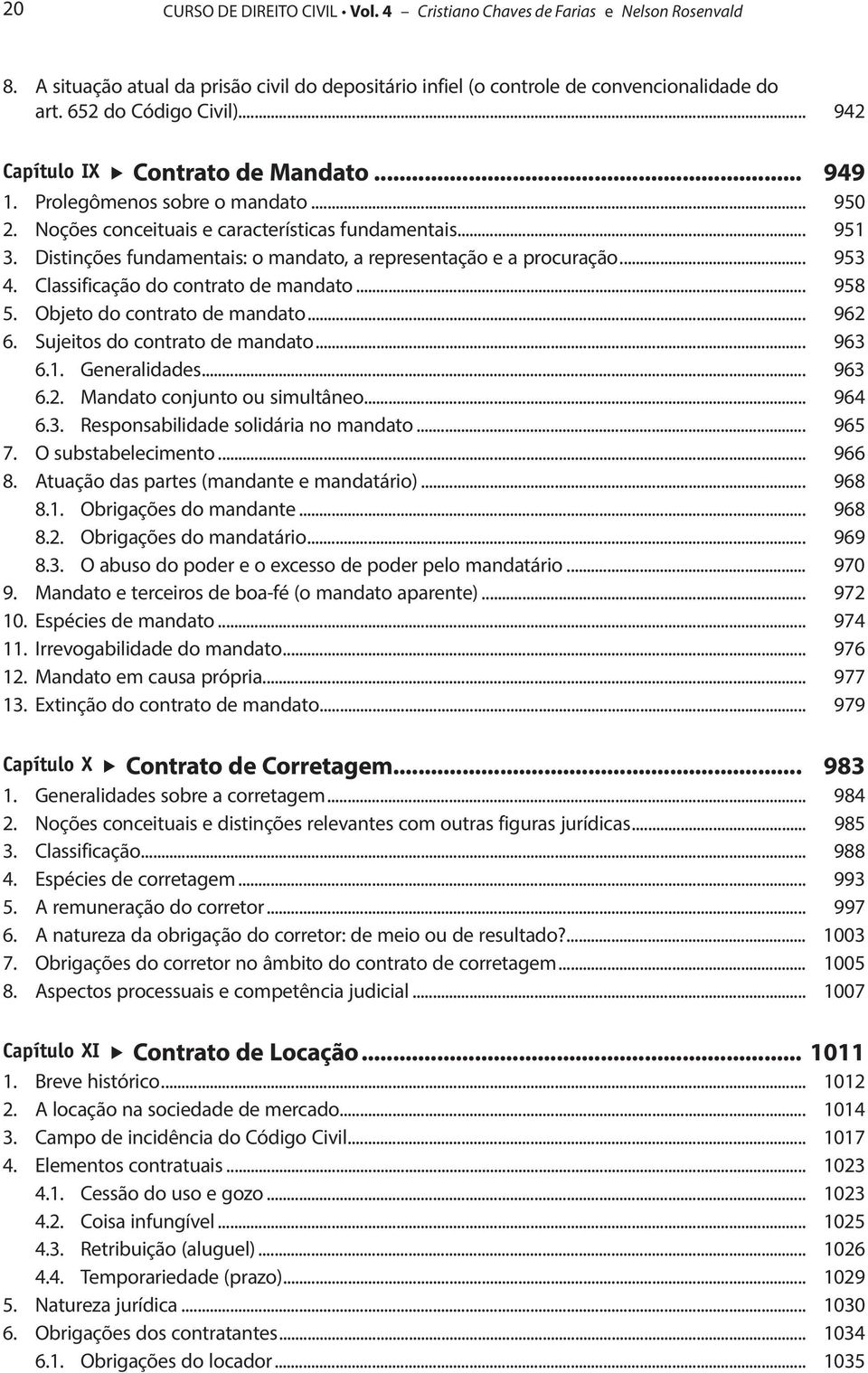 Distinções fundamentais: o mandato, a representação e a procuração... 953 4. Classificação do contrato de mandato... 958 5. Objeto do contrato de mandato... 962 6. Sujeitos do contrato de mandato.